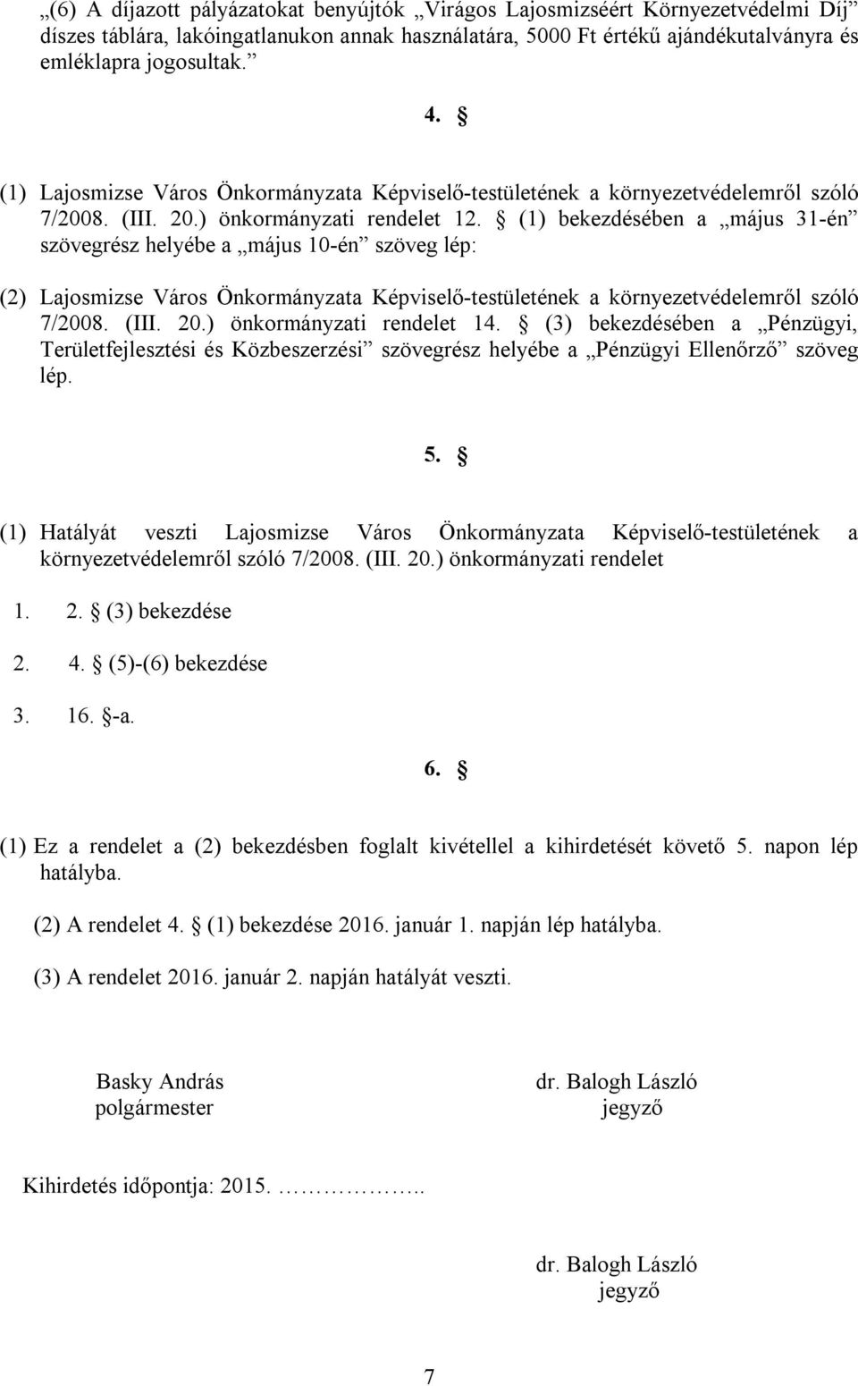 (1) bekezdésében a május 31-én szövegrész helyébe a május 10-én szöveg lép: (2) Lajosmizse Város Önkormányzata Képviselő-testületének a környezetvédelemről szóló 7/2008. (III. 20.