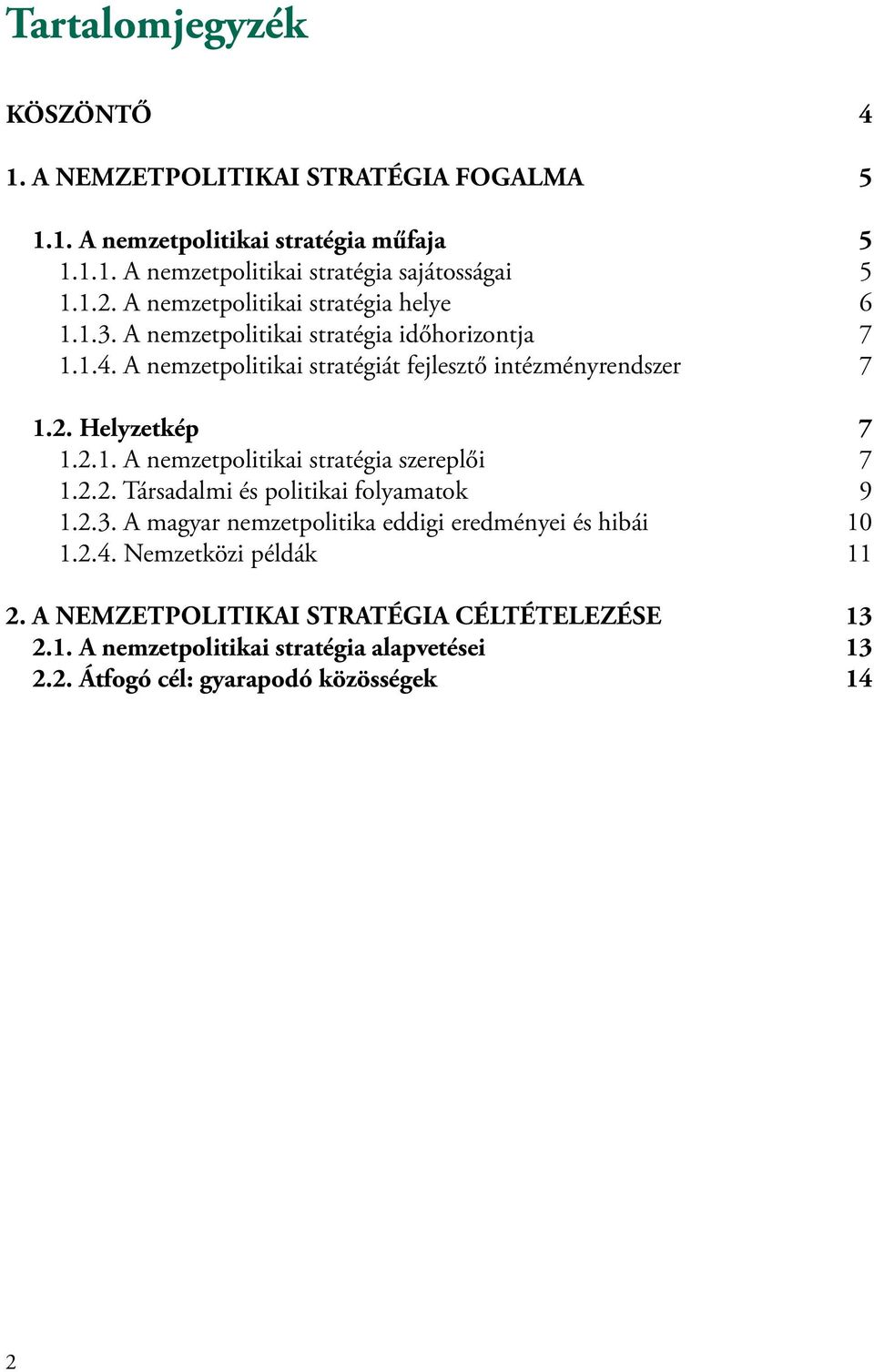 Helyzetkép 7 1.2.1. A nemzetpolitikai stratégia szereplői 7 1.2.2. Társadalmi és politikai folyamatok 9 1.2.3.