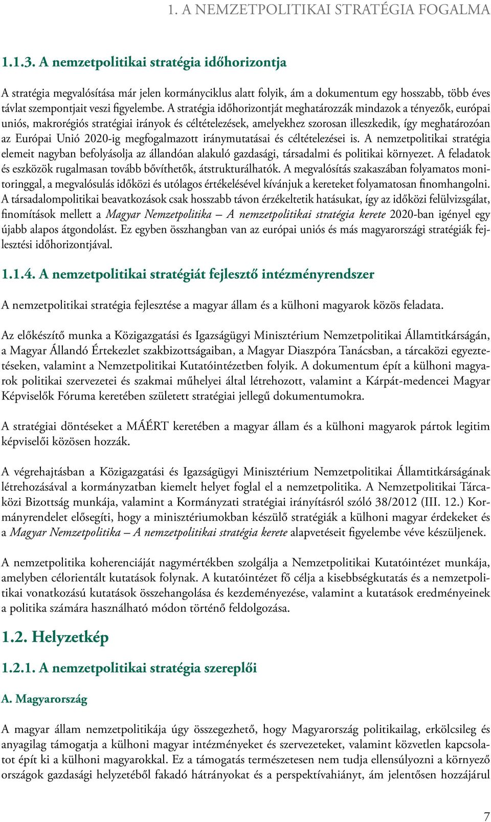 A stratégia időhorizontját meghatározzák mindazok a tényezők, európai uniós, makrorégiós stratégiai irányok és céltételezések, amelyekhez szorosan illeszkedik, így meghatározóan az Európai Unió