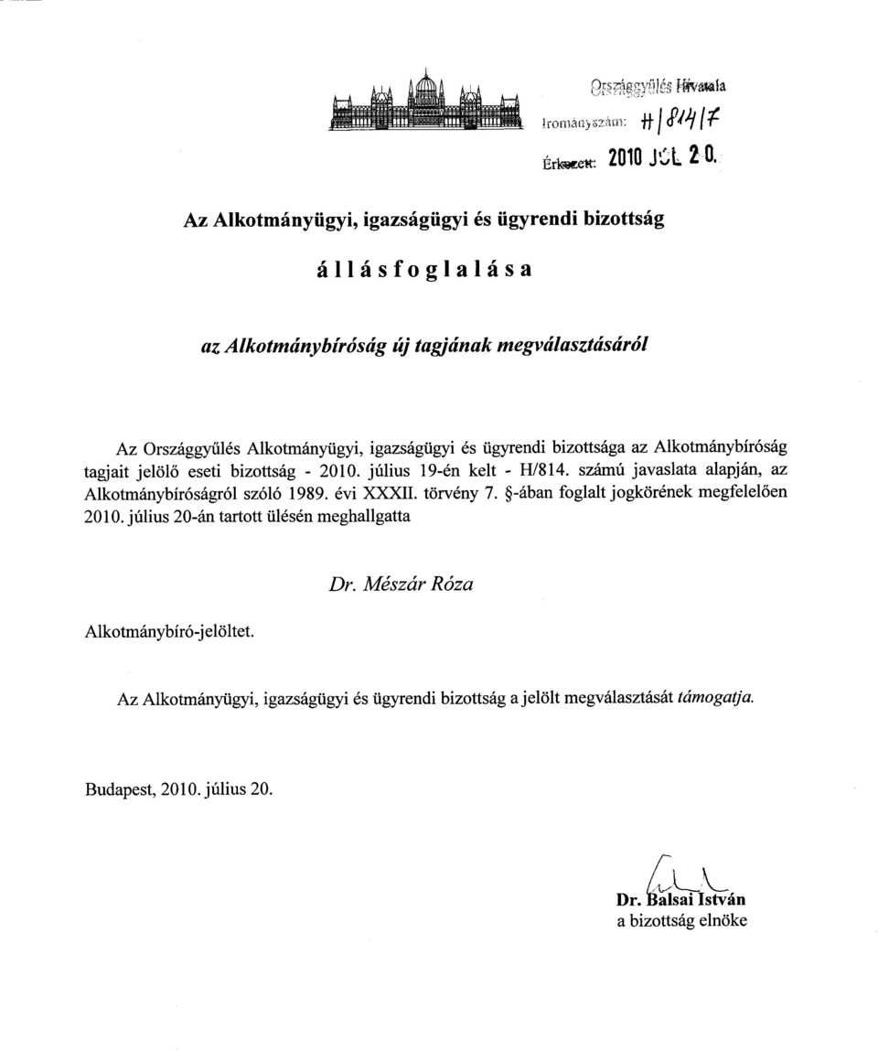 ügyrendi bizottsága az Alkotmánybírósá g tagjait jelölő eseti bizottság - 2010. július 19-én kelt - H/814. számú javaslata alapján, az Alkotmánybíróságról szóló 1989.