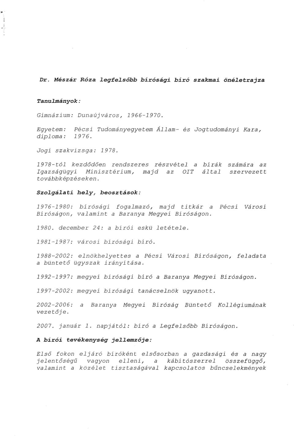 Szolgálati hely, beosztások : 1976-1980 : bírósági fogalmazó, majd titkár a Pécsi Város i Bíróságon, valamint a Baranya Megyei Bíróságon. 1980. december 24 : a bírói eskü letétele.