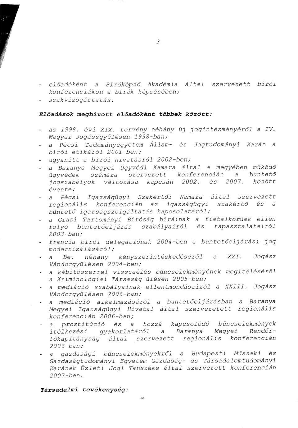 Magyar Jogászgyűlésen 1998-ban ; - a Pécsi Tudományegyetem Állam- és Jogtudományi Karán a bírói etikáról 2001-ben ; - ugyanitt a bírói hivatásról 2002-ben ; - a Baranya Megyei Ügyvédi Kamara által a