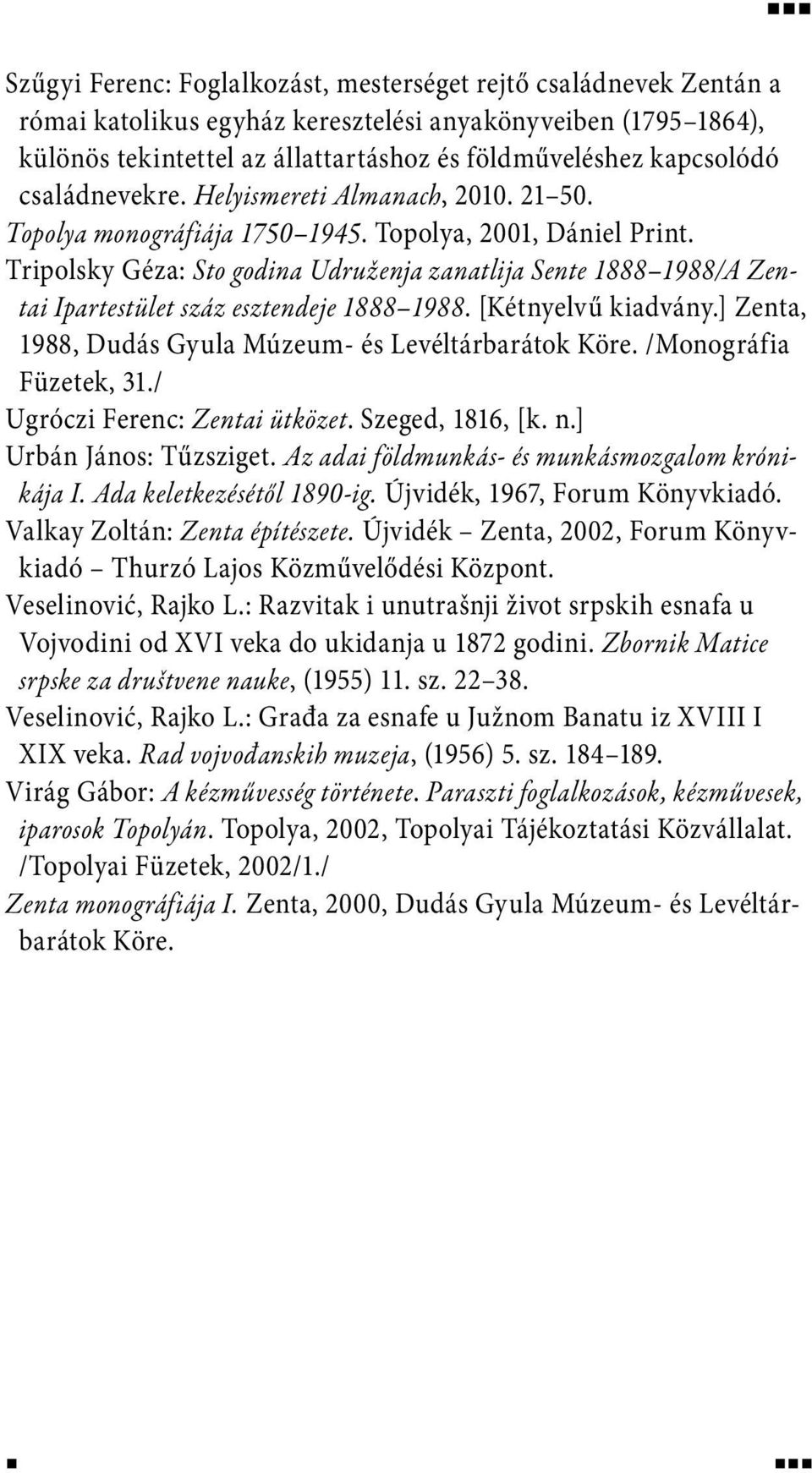 Tripolsky Géza: Sto godina Udruženja zanatlija Sente 1888 1988/A Zentai Ipartestület száz esztendeje 1888 1988. [Kétnyelvű kiadvány.] Zenta, 1988, Dudás Gyula Múzeum- és Levéltárbarátok Köre.