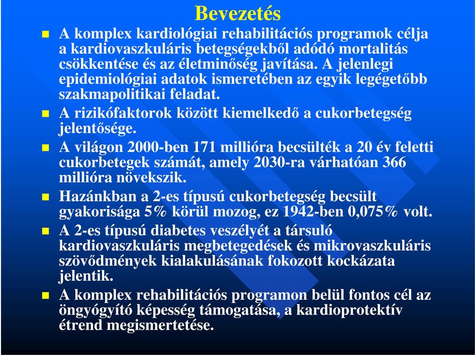 A világon 2000-ben 171 millióra becsülték a 20 év feletti cukorbetegek számát, amely 2030-ra várhatóan 366 millióra növekszik.