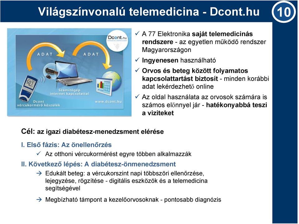 - minden korábbi adat lekérdezhető online Az oldal használata az orvosok számára is számos előnnyel jár - hatékonyabbá teszi a viziteket Cél: az igazi diabétesz-menedzsment