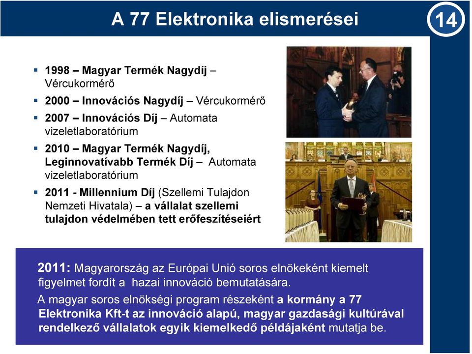 tulajdon védelmében tett erőfeszítéseiért 2011: Magyarország az Európai Unió soros elnökeként kiemelt figyelmet fordít a hazai innováció bemutatására.