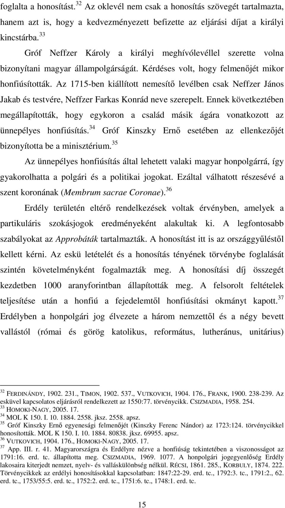 Az 1715-ben kiállított nemesítı levélben csak Neffzer János Jakab és testvére, Neffzer Farkas Konrád neve szerepelt.