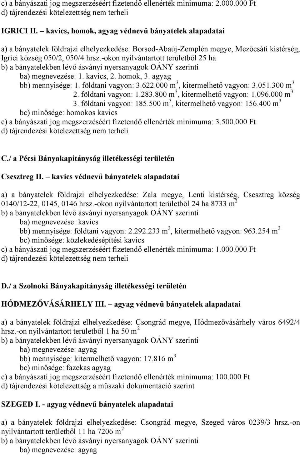 -okon nyilvántartott területből 25 ha ba) megnevezése: 1. kavics, 2. homok, 3. agyag bb) mennyisége: 1. földtani vagyon: 3.622.000 m 3, kitermelhető vagyon: 3.051.300 m 3 2. földtani vagyon: 1.283.