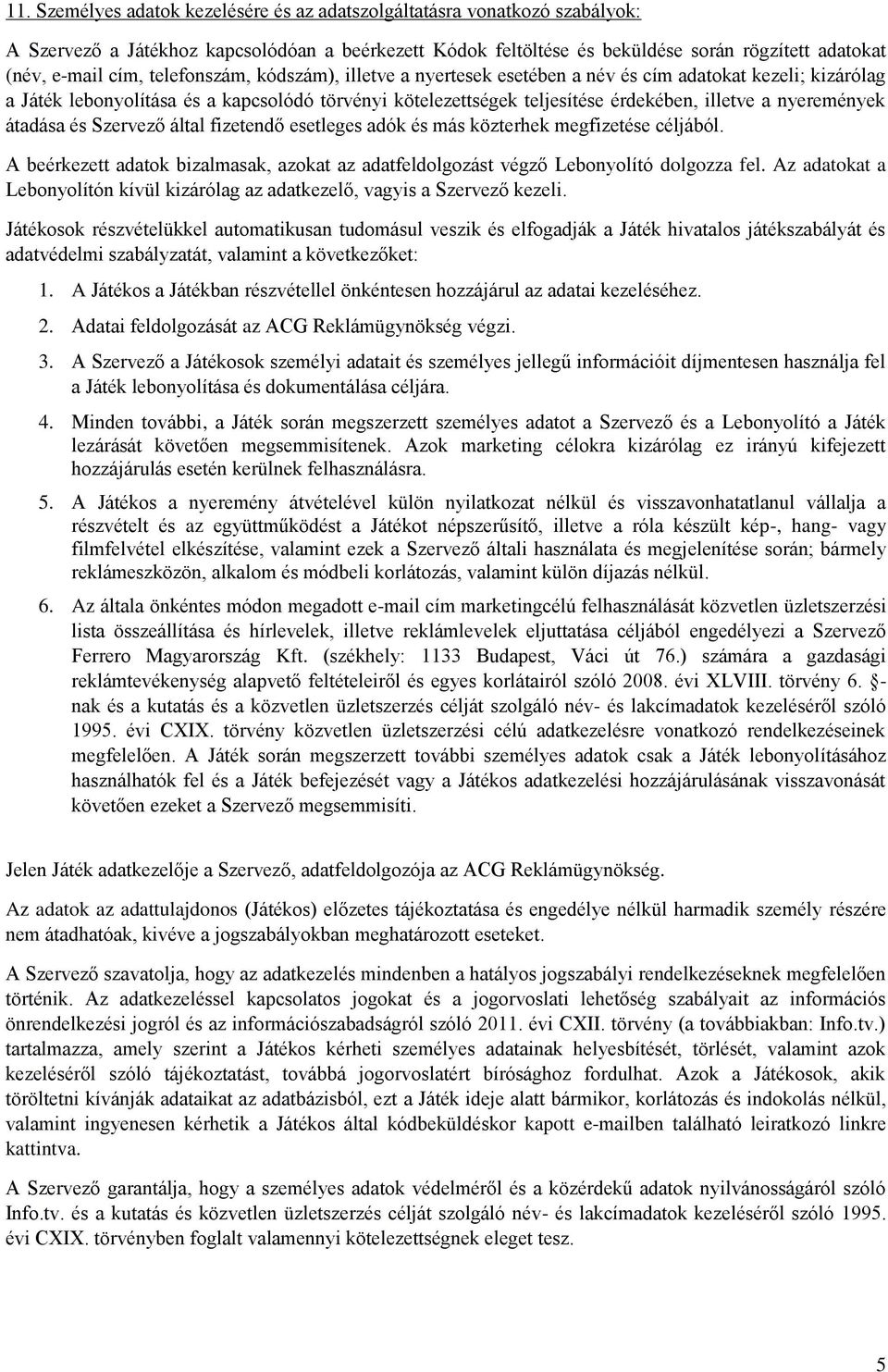 átadása és Szervező által fizetendő esetleges adók és más közterhek megfizetése céljából. A beérkezett adatok bizalmasak, azokat az adatfeldolgozást végző Lebonyolító dolgozza fel.