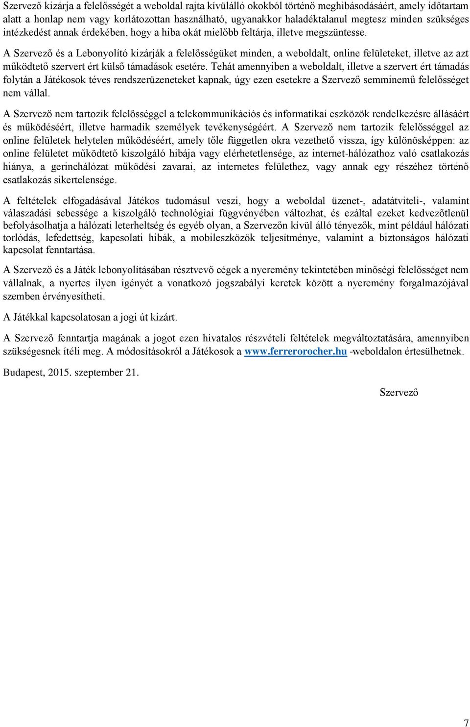 A Szervező és a Lebonyolító kizárják a felelősségüket minden, a weboldalt, online felületeket, illetve az azt működtető szervert ért külső támadások esetére.