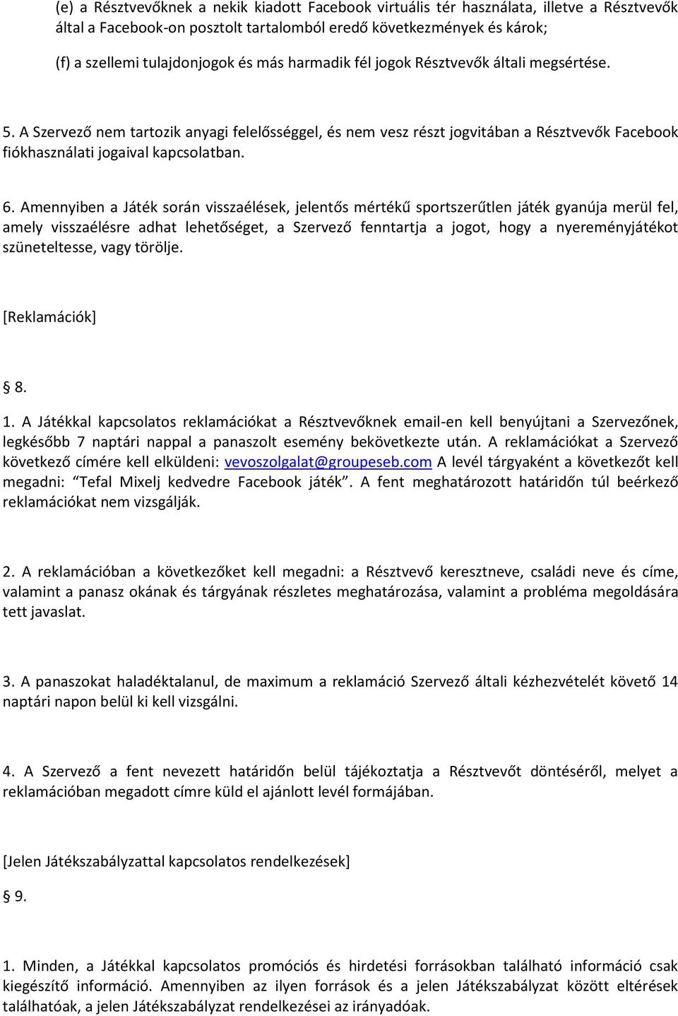 Amennyiben a Játék során visszaélések, jelentős mértékű sportszerűtlen játék gyanúja merül fel, amely visszaélésre adhat lehetőséget, a Szervező fenntartja a jogot, hogy a nyereményjátékot