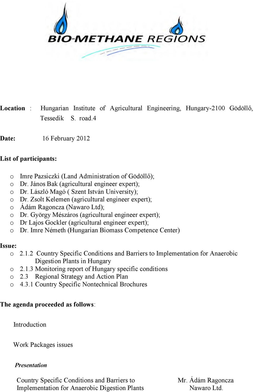 Zsolt Kelemen (agricultural engineer expert); o Ádám Ragoncza (Nawaro Ltd); o Dr. György Mészáros (agricultural engineer expert); o Dr Lajos Gockler (agricultural engineer expert); o Dr.