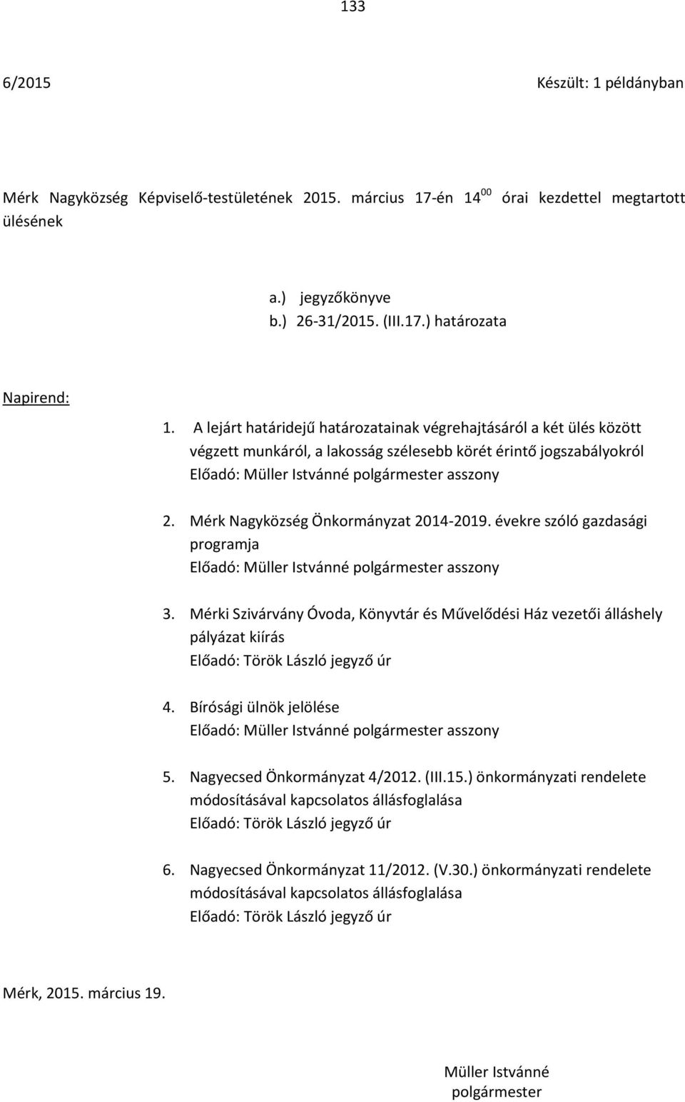 évekre szóló gazdasági programja 3. Mérki Szivárvány Óvoda, Könyvtár és Művelődési Ház vezetői álláshely pályázat kiírás 4. Bírósági ülnök jelölése 5. Nagyecsed Önkormányzat 4/2012. (III.15.