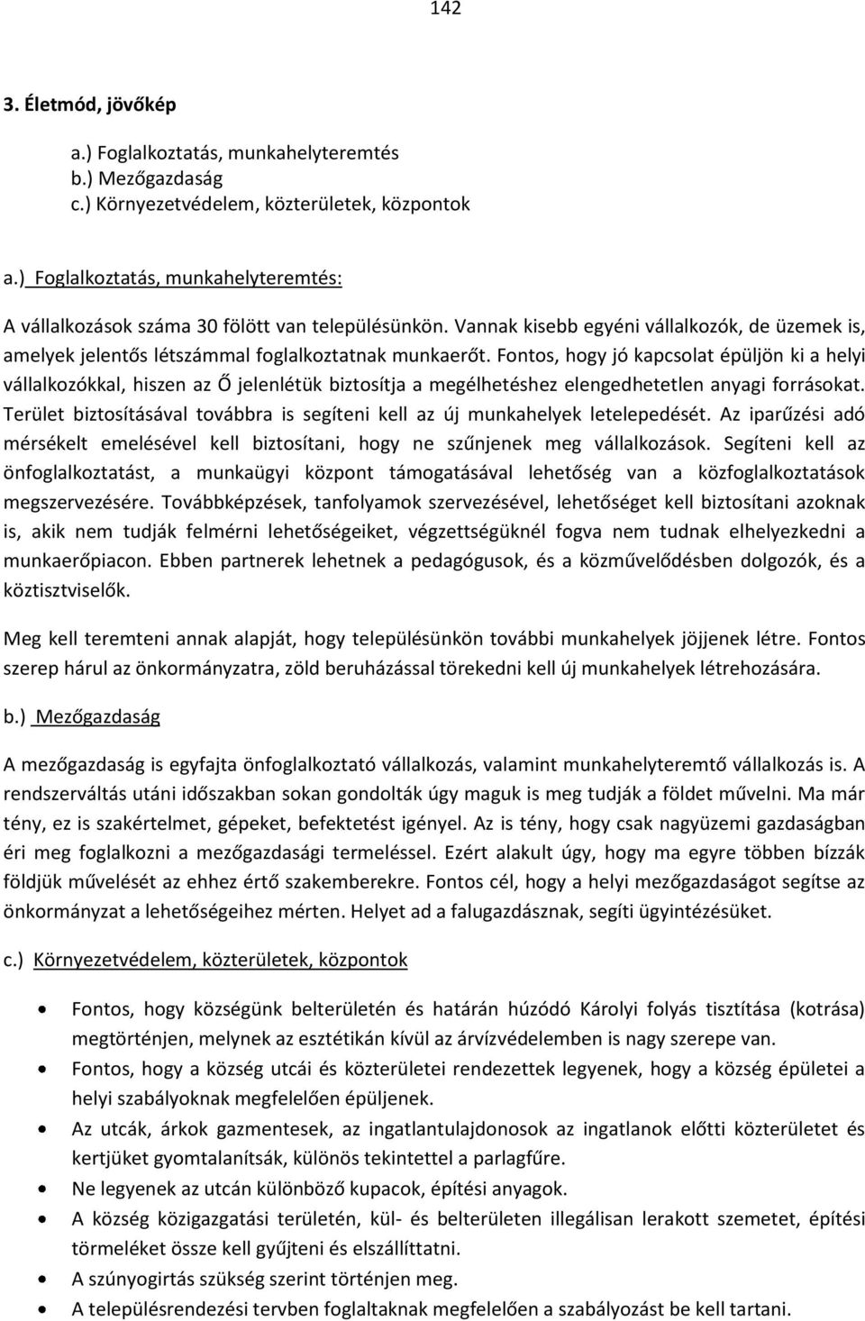Fontos, hogy jó kapcsolat épüljön ki a helyi vállalkozókkal, hiszen az Ő jelenlétük biztosítja a megélhetéshez elengedhetetlen anyagi forrásokat.