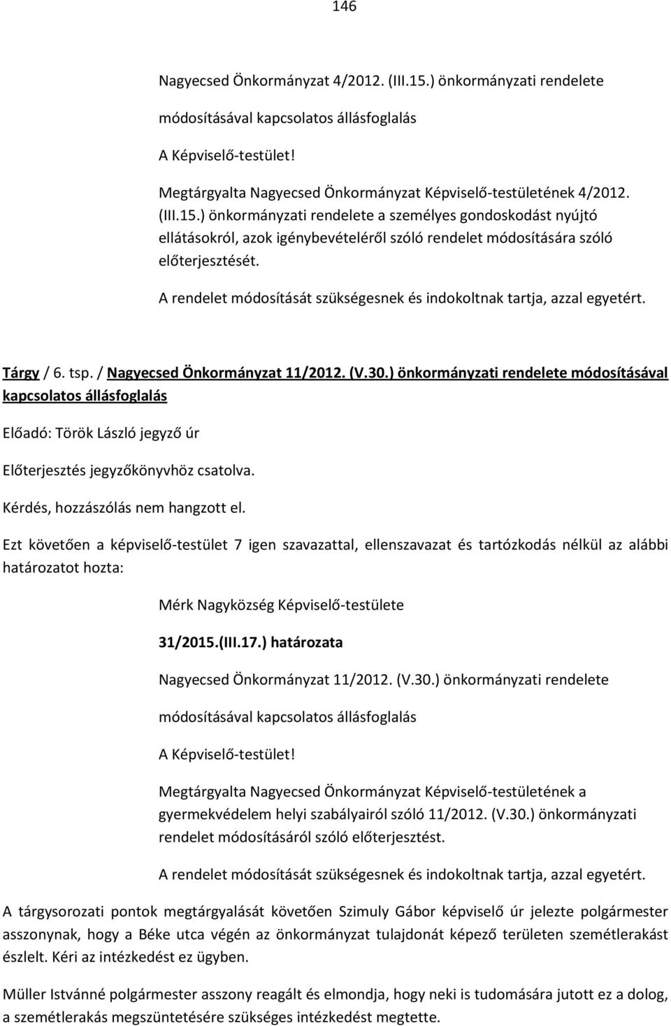 A rendelet módosítását szükségesnek és indokoltnak tartja, azzal egyetért. Tárgy / 6. tsp. / Nagyecsed Önkormányzat 11/2012. (V.30.
