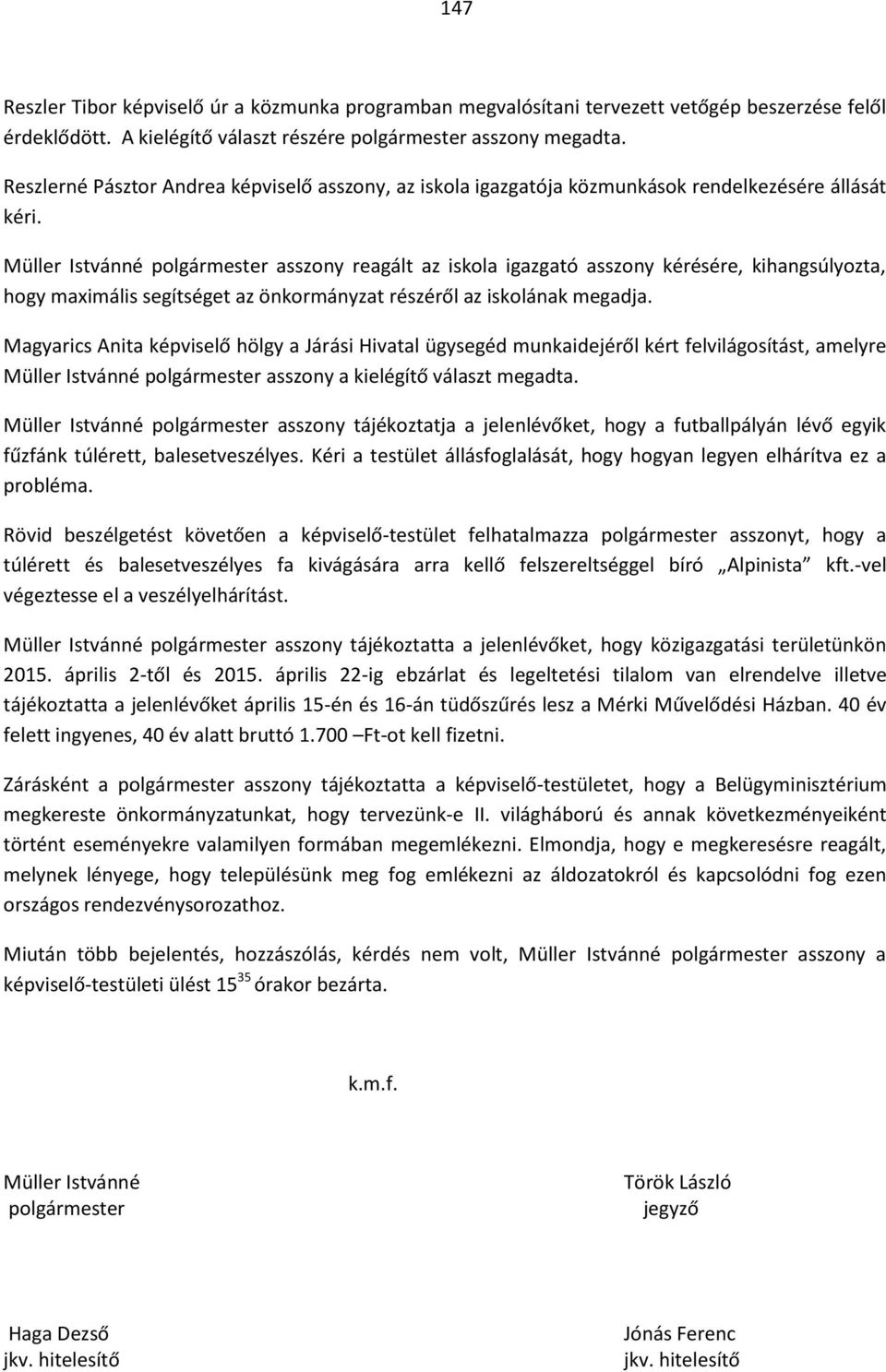 Müller Istvánné polgármester asszony reagált az iskola igazgató asszony kérésére, kihangsúlyozta, hogy maximális segítséget az önkormányzat részéről az iskolának megadja.