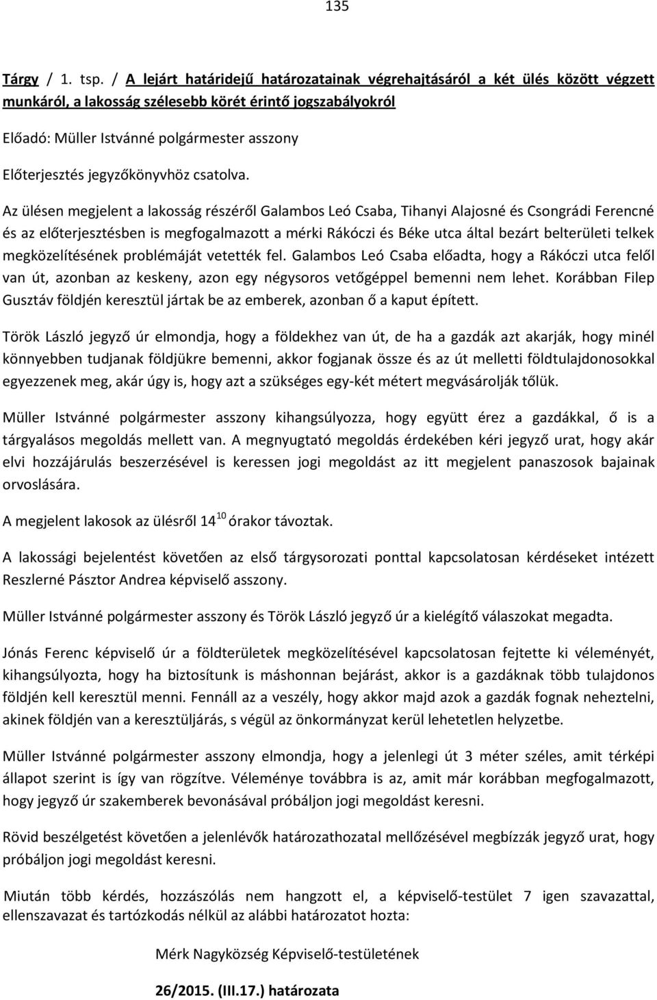 telkek megközelítésének problémáját vetették fel. Galambos Leó Csaba előadta, hogy a Rákóczi utca felől van út, azonban az keskeny, azon egy négysoros vetőgéppel bemenni nem lehet.
