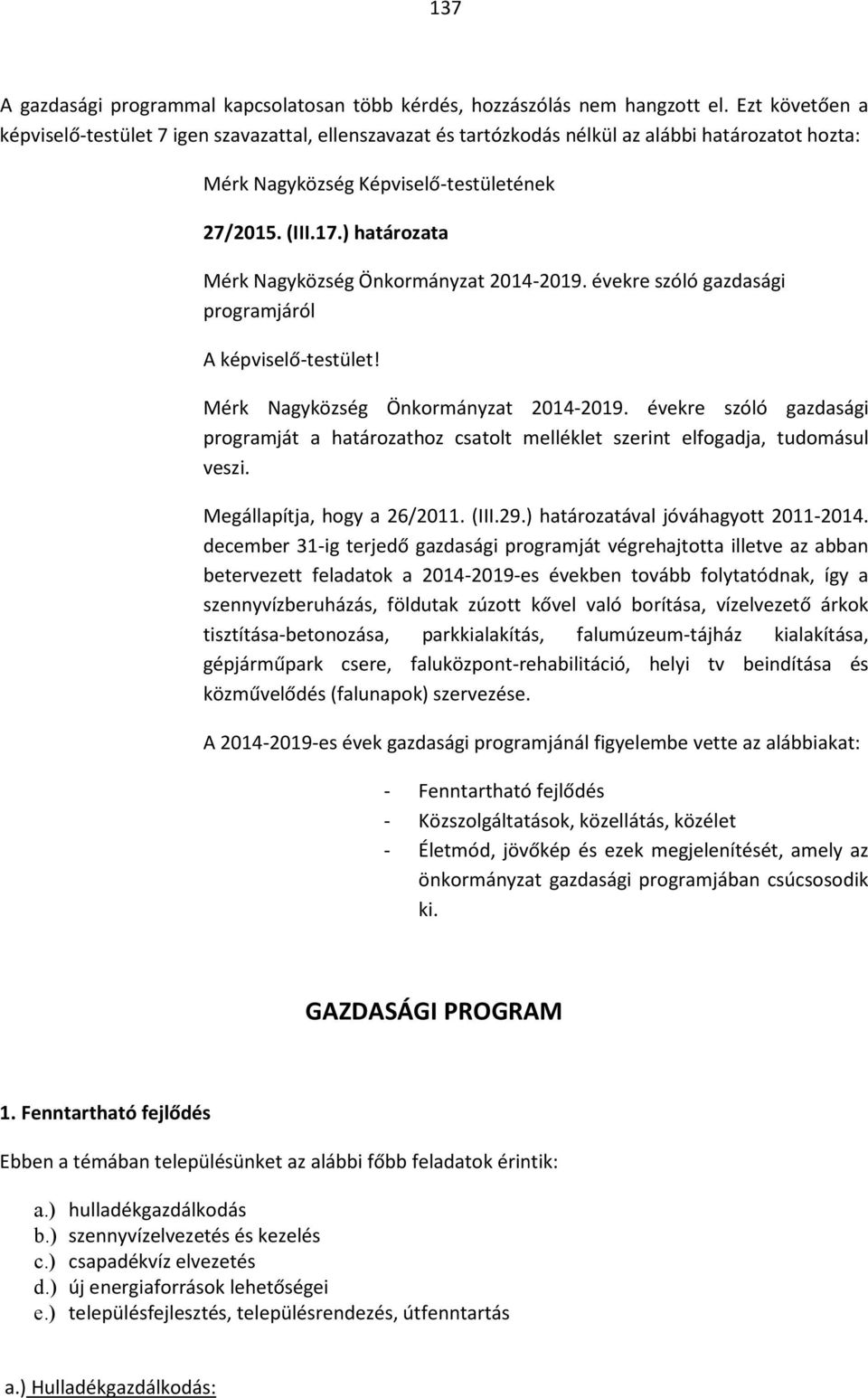 ) határozata Mérk Nagyközség Önkormányzat 2014-2019. évekre szóló gazdasági programjáról A képviselő-testület! Mérk Nagyközség Önkormányzat 2014-2019. évekre szóló gazdasági programját a határozathoz csatolt melléklet szerint elfogadja, tudomásul veszi.