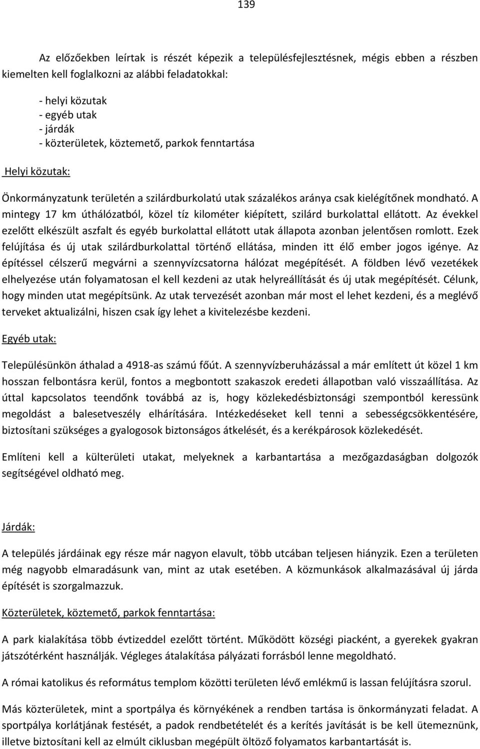 A mintegy 17 km úthálózatból, közel tíz kilométer kiépített, szilárd burkolattal ellátott. Az évekkel ezelőtt elkészült aszfalt és egyéb burkolattal ellátott utak állapota azonban jelentősen romlott.