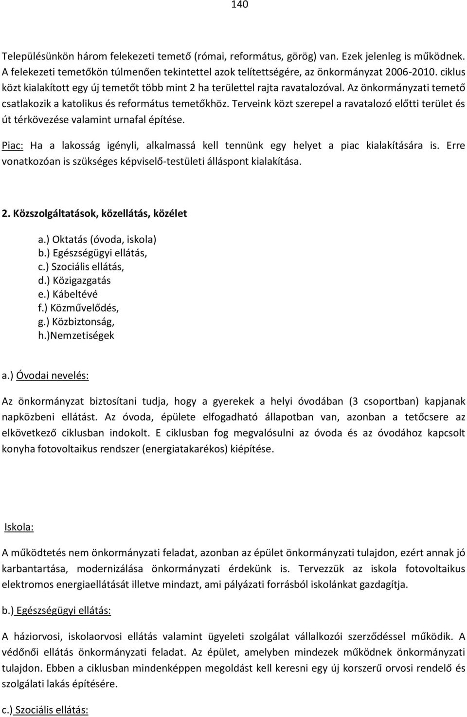 Terveink közt szerepel a ravatalozó előtti terület és út térkövezése valamint urnafal építése. Piac: Ha a lakosság igényli, alkalmassá kell tennünk egy helyet a piac kialakítására is.