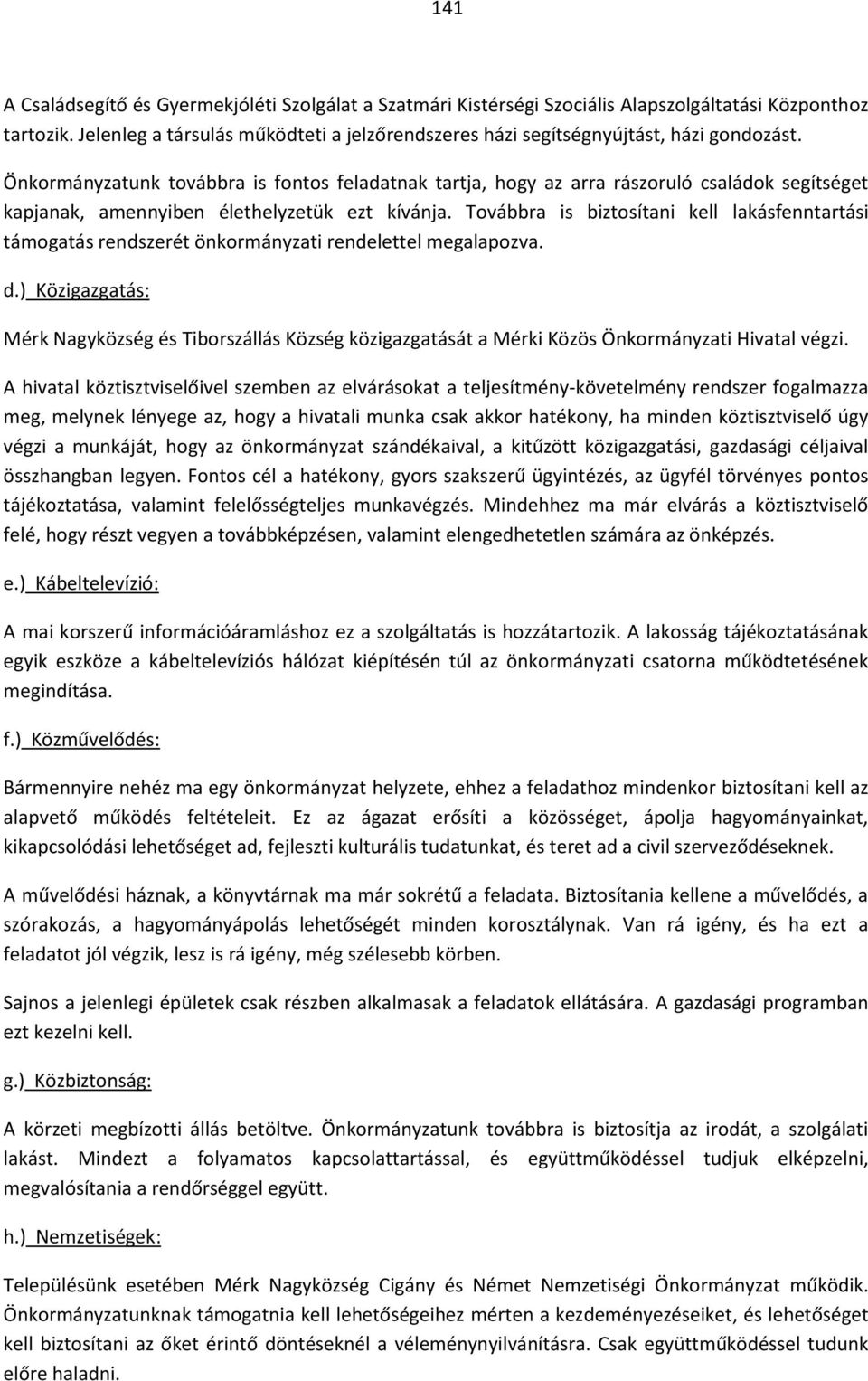 Önkormányzatunk továbbra is fontos feladatnak tartja, hogy az arra rászoruló családok segítséget kapjanak, amennyiben élethelyzetük ezt kívánja.