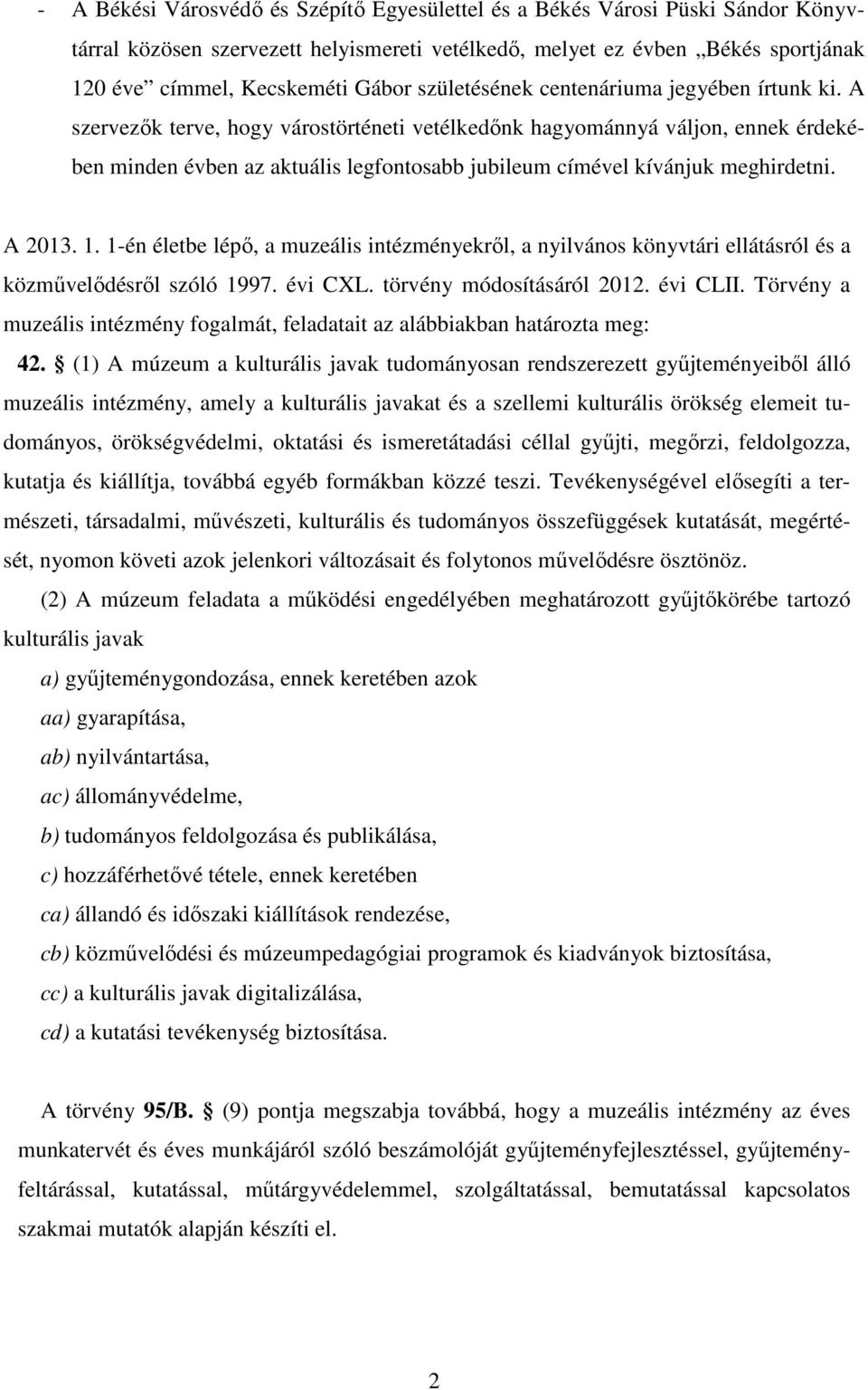 A szervezők terve, hogy várostörténeti vetélkedőnk hagyománnyá váljon, ennek érdekében minden évben az aktuális legfontosabb jubileum címével kívánjuk meghirdetni. A 2013. 1.