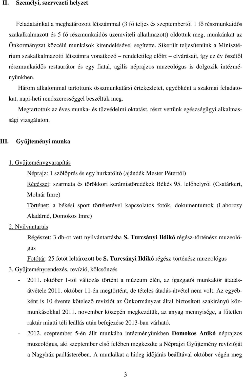 Sikerült teljesítenünk a Minisztérium szakalkalmazotti létszámra vonatkozó rendeletileg előírt elvárásait, így ez év őszétől részmunkaidős restaurátor és egy fiatal, agilis néprajzos muzeológus is