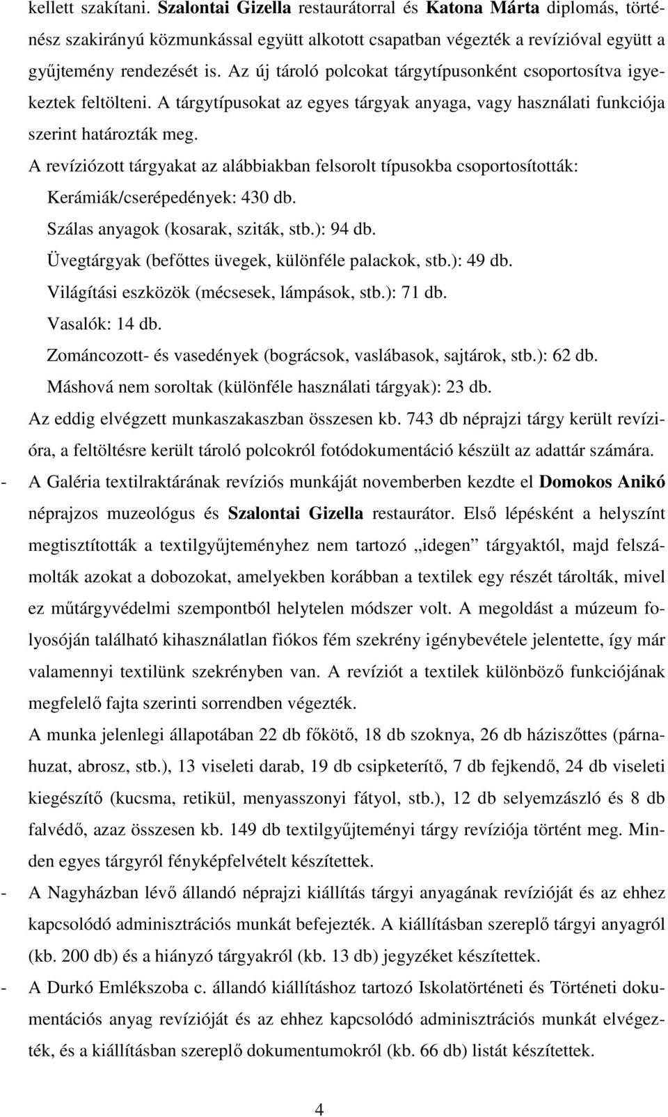 A revíziózott tárgyakat az alábbiakban felsorolt típusokba csoportosították: Kerámiák/cserépedények: 430 db. Szálas anyagok (kosarak, sziták, stb.): 94 db.