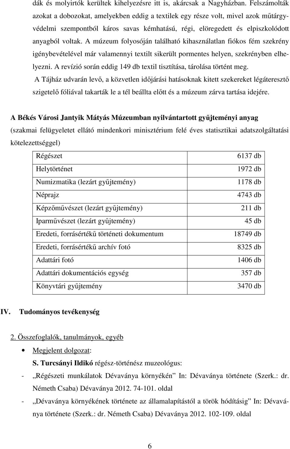 A múzeum folyosóján található kihasználatlan fiókos fém szekrény igénybevételével már valamennyi textilt sikerült pormentes helyen, szekrényben elhelyezni.