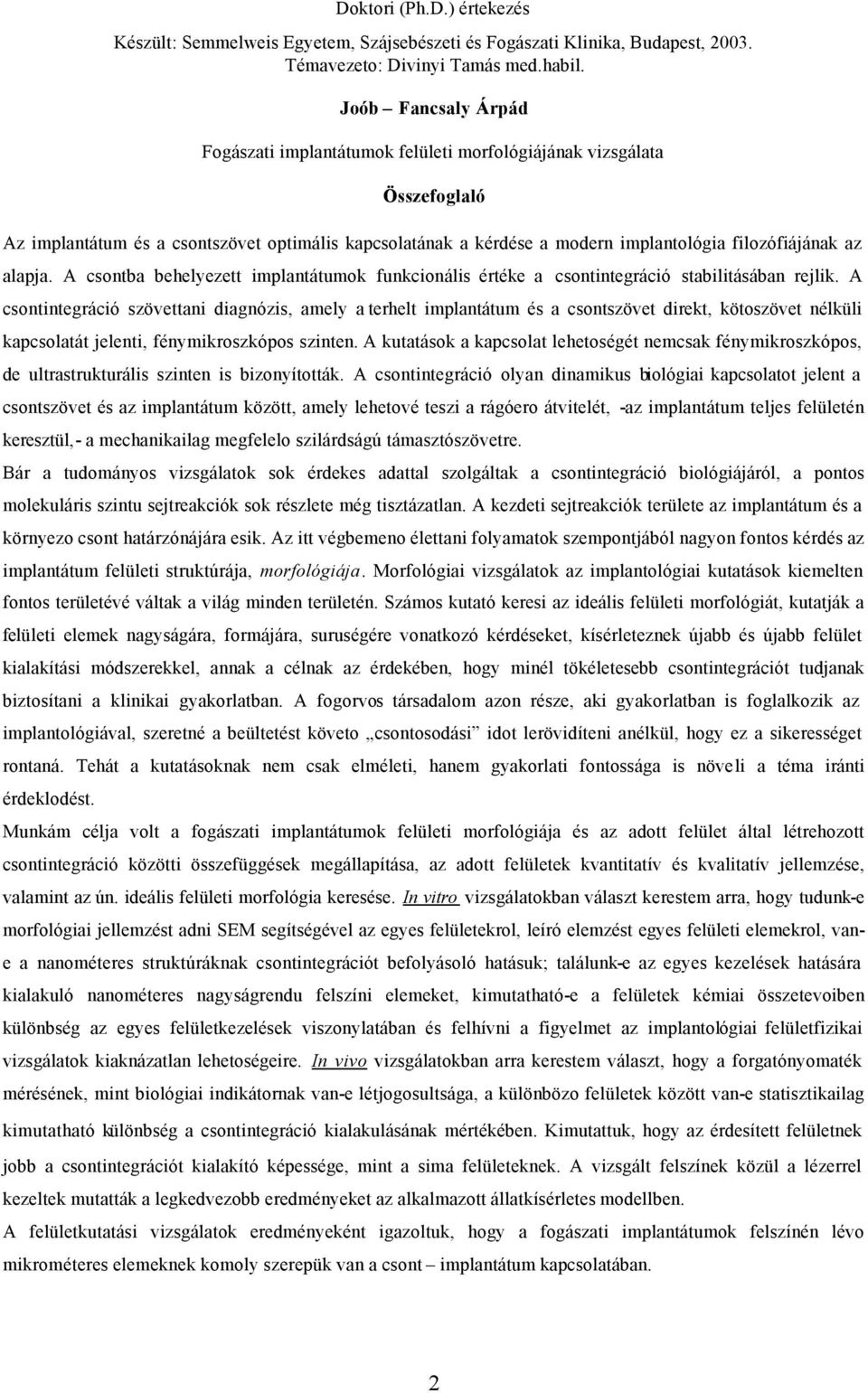alapja. A csontba behelyezett implantátumok funkcionális értéke a csontintegráció stabilitásában rejlik.