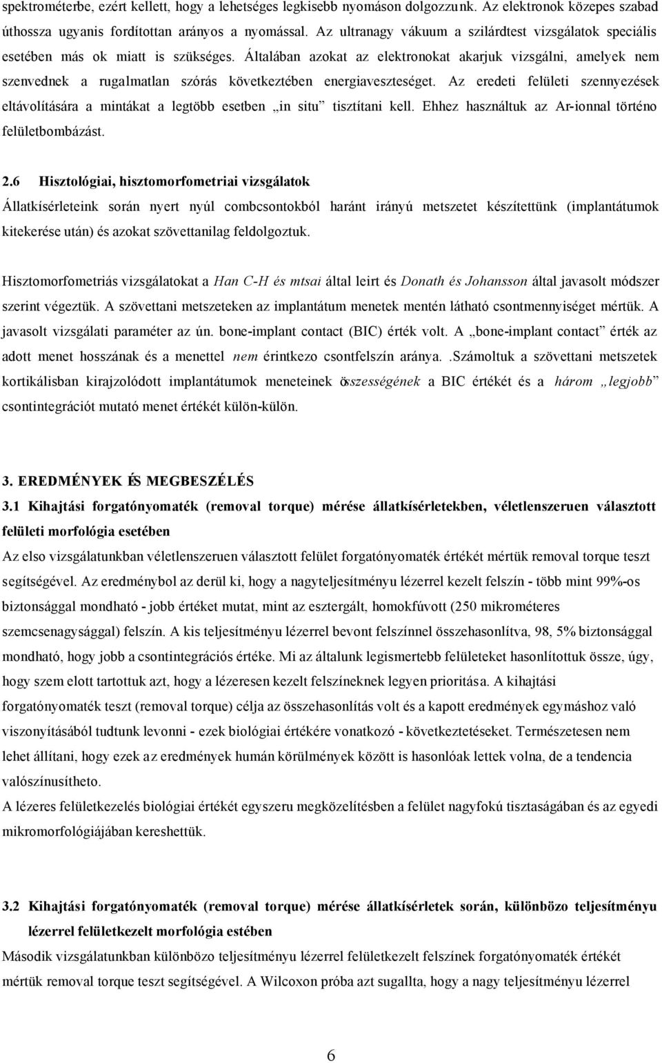 Általában azokat az elektronokat akarjuk vizsgálni, amelyek nem szenvednek a rugalmatlan szórás következtében energiaveszteséget.