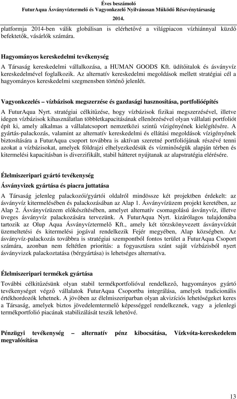 Az alternatív kereskedelmi megoldások mellett stratégiai cél a hagyományos kereskedelmi szegmensben történő jelenlét.