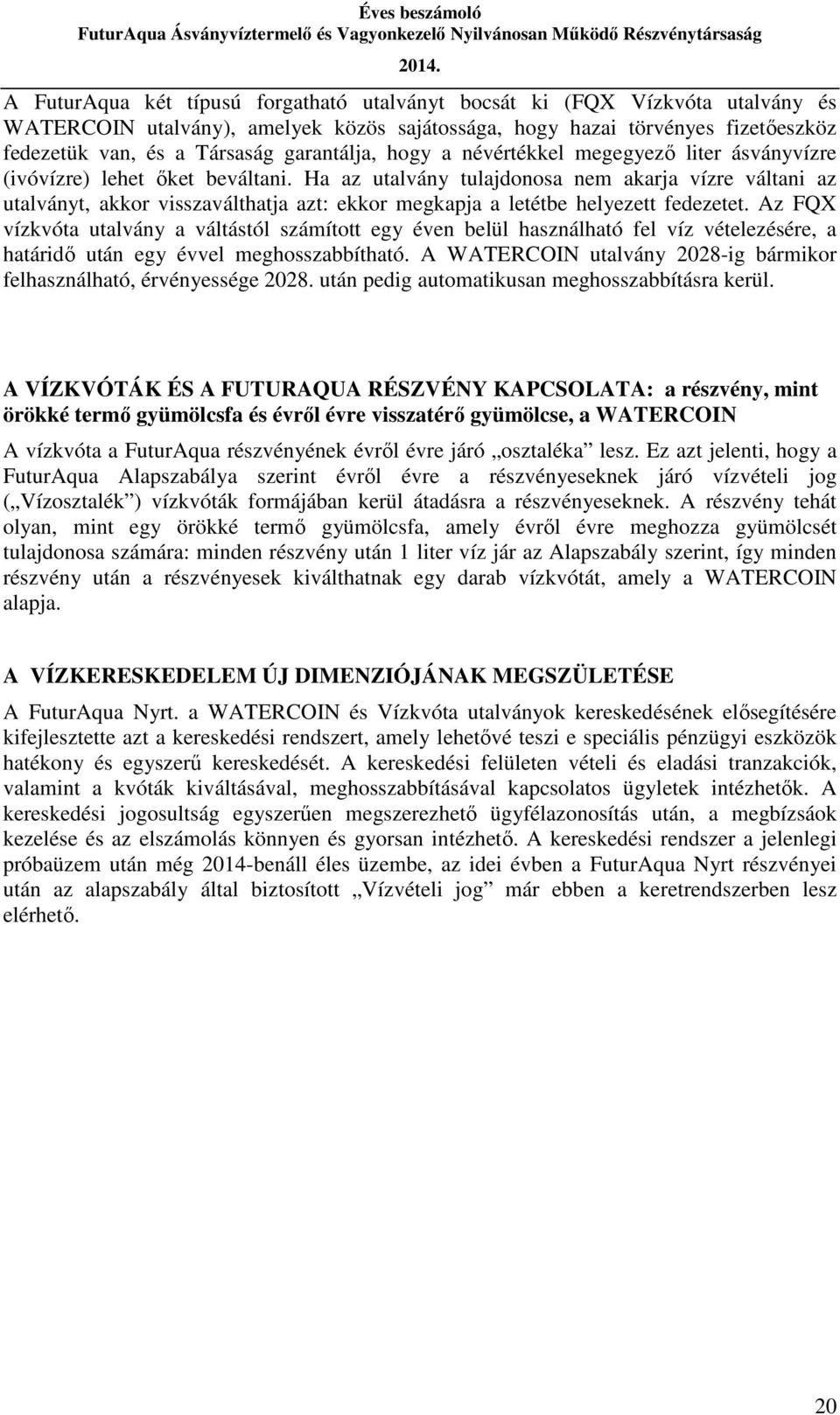 Ha az utalvány tulajdonosa nem akarja vízre váltani az utalványt, akkor visszaválthatja azt: ekkor megkapja a letétbe helyezett fedezetet.
