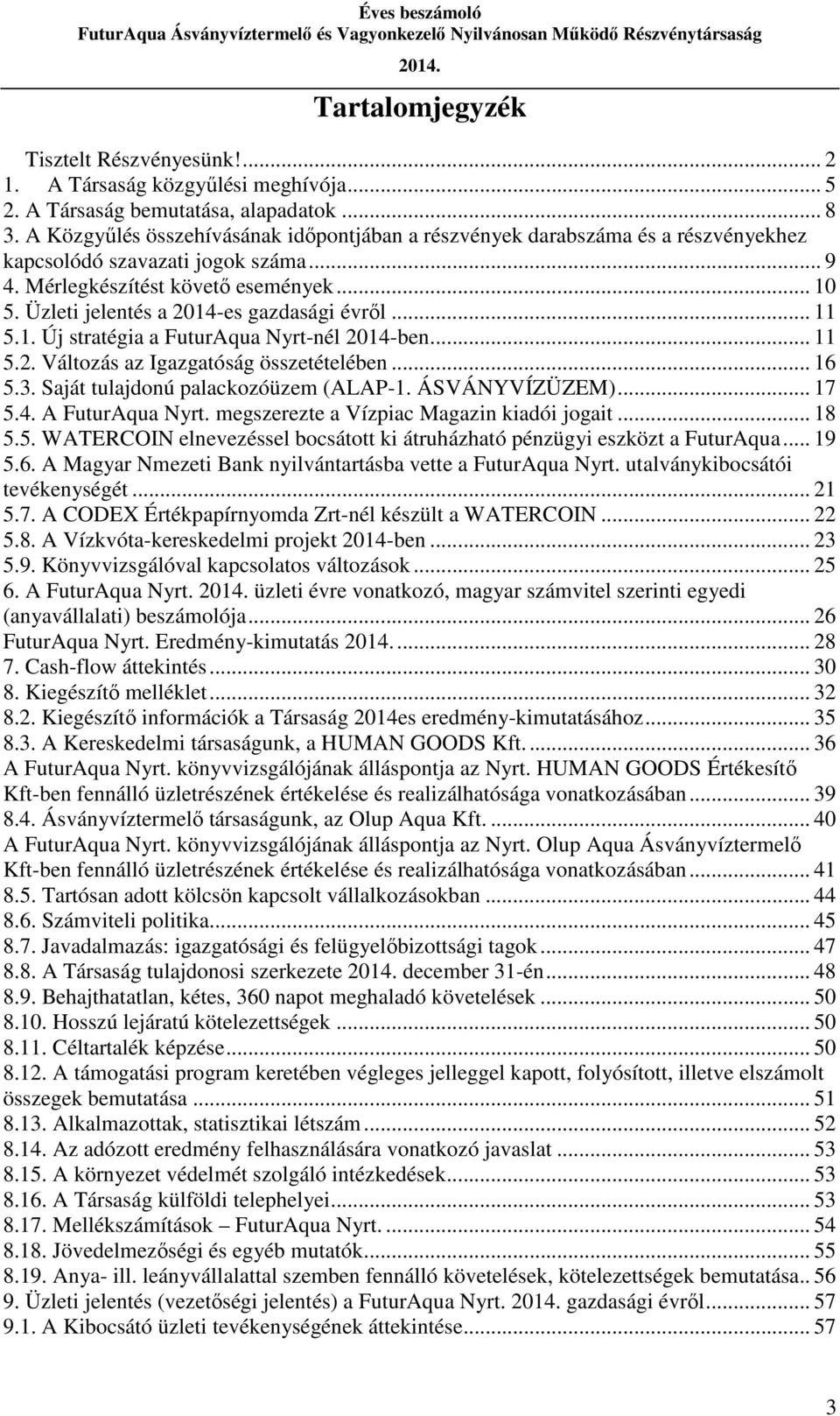Üzleti jelentés a 2014-es gazdasági évről... 11 5.1. Új stratégia a FuturAqua Nyrt-nél 2014-ben... 11 5.2. Változás az Igazgatóság összetételében... 16 5.3. Saját tulajdonú palackozóüzem (ALAP-1.