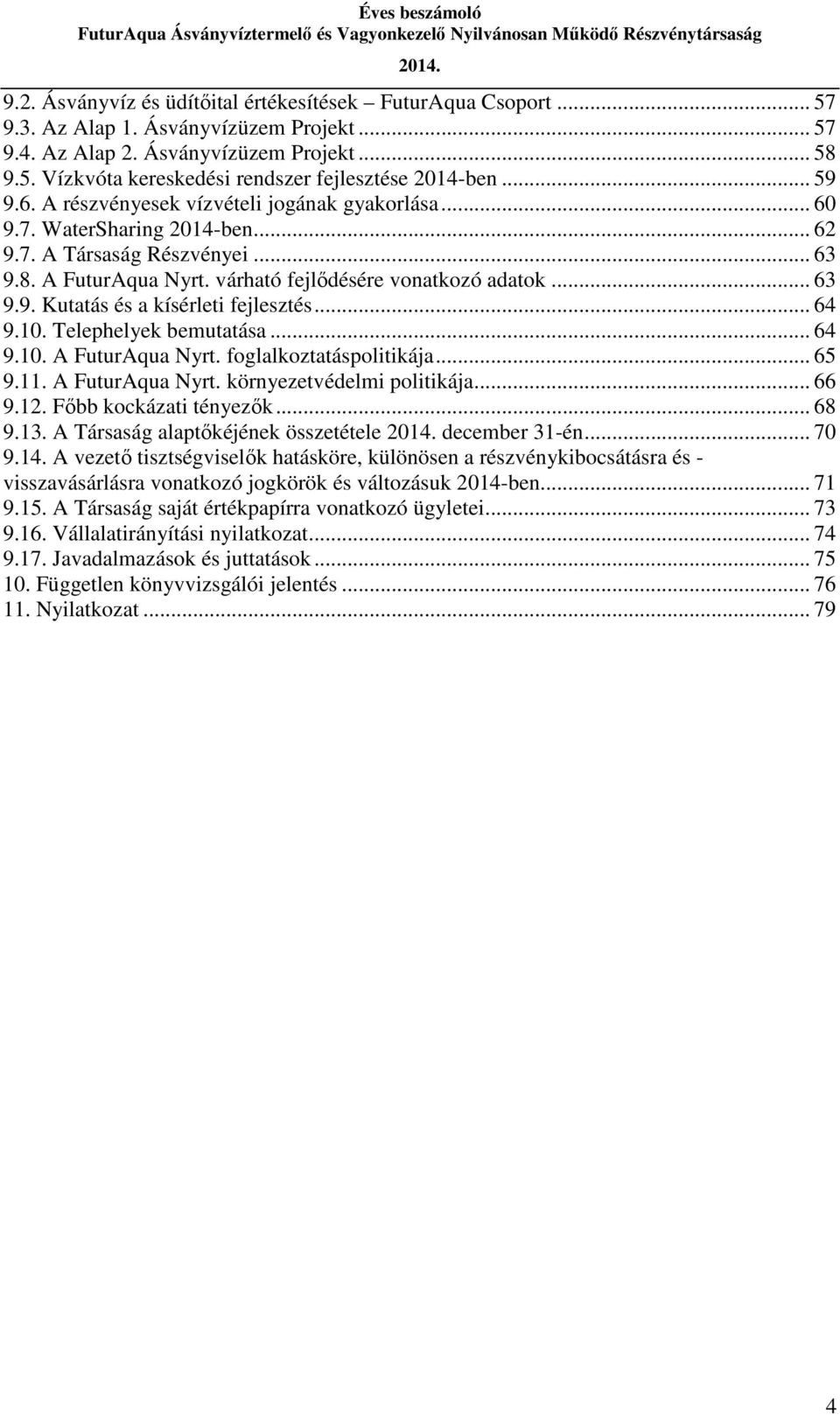 .. 64 9.10. Telephelyek bemutatása... 64 9.10. A FuturAqua Nyrt. foglalkoztatáspolitikája... 65 9.11. A FuturAqua Nyrt. környezetvédelmi politikája... 66 9.12. Főbb kockázati tényezők... 68 9.13.