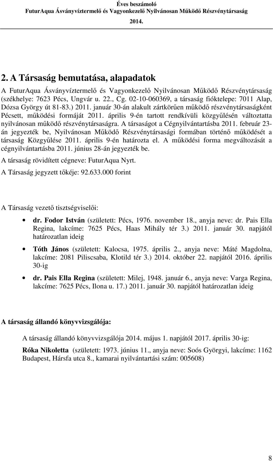 A társaságot a Cégnyilvántartásba 2011. február 23- án jegyezték be, Nyilvánosan Működő Részvénytársasági formában történő működését a társaság Közgyűlése 2011. április 9-én határozta el.