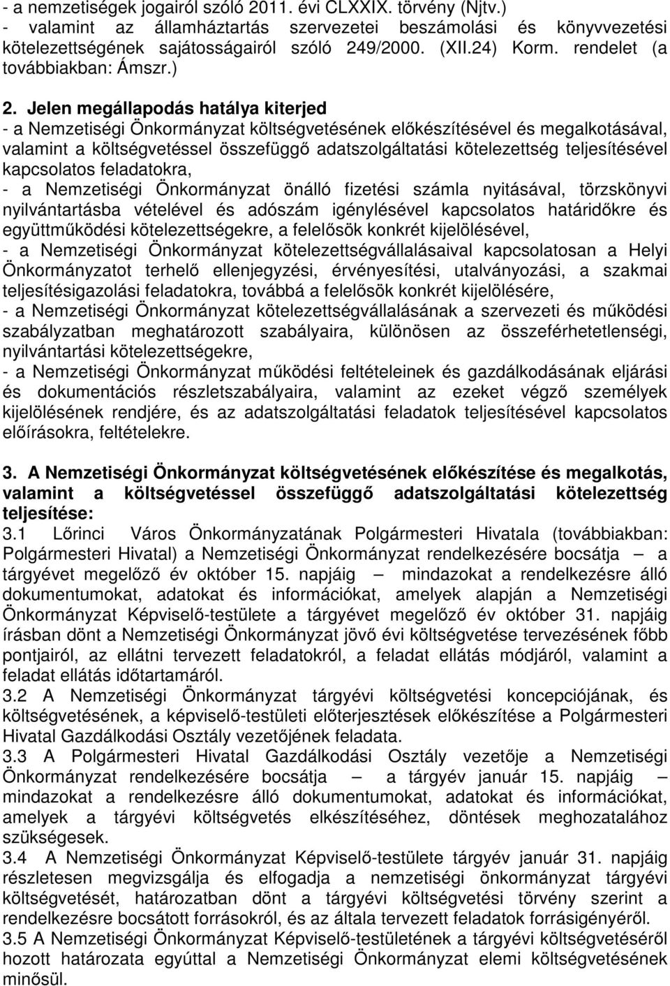 Jelen megállapodás hatálya kiterjed - a Nemzetiségi Önkormányzat költségvetésének előkészítésével és megalkotásával, valamint a költségvetéssel összefüggő adatszolgáltatási kötelezettség