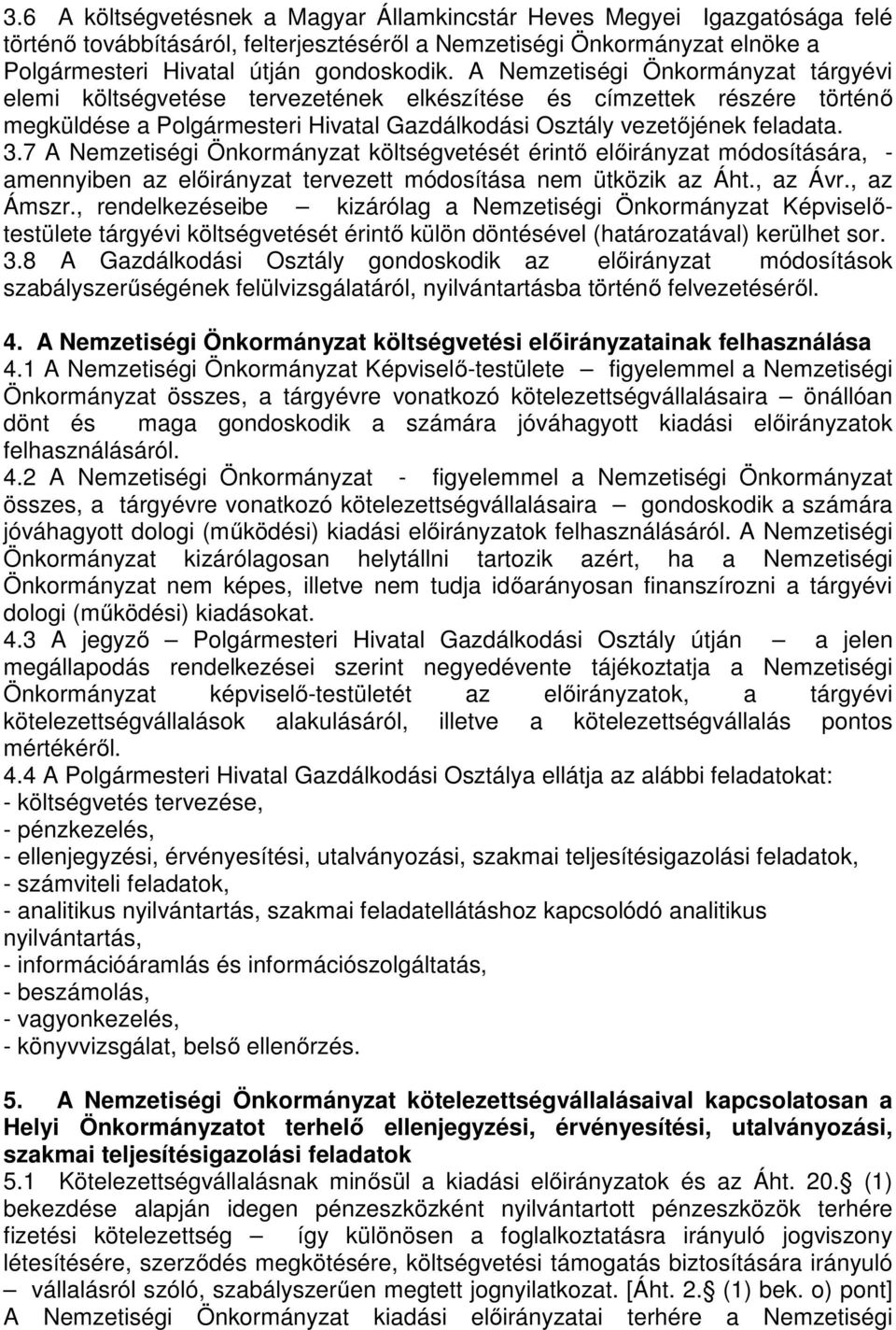 7 A Nemzetiségi Önkormányzat költségvetését érintő előirányzat módosítására, - amennyiben az előirányzat tervezett módosítása nem ütközik az Áht., az Ávr., az Ámszr.