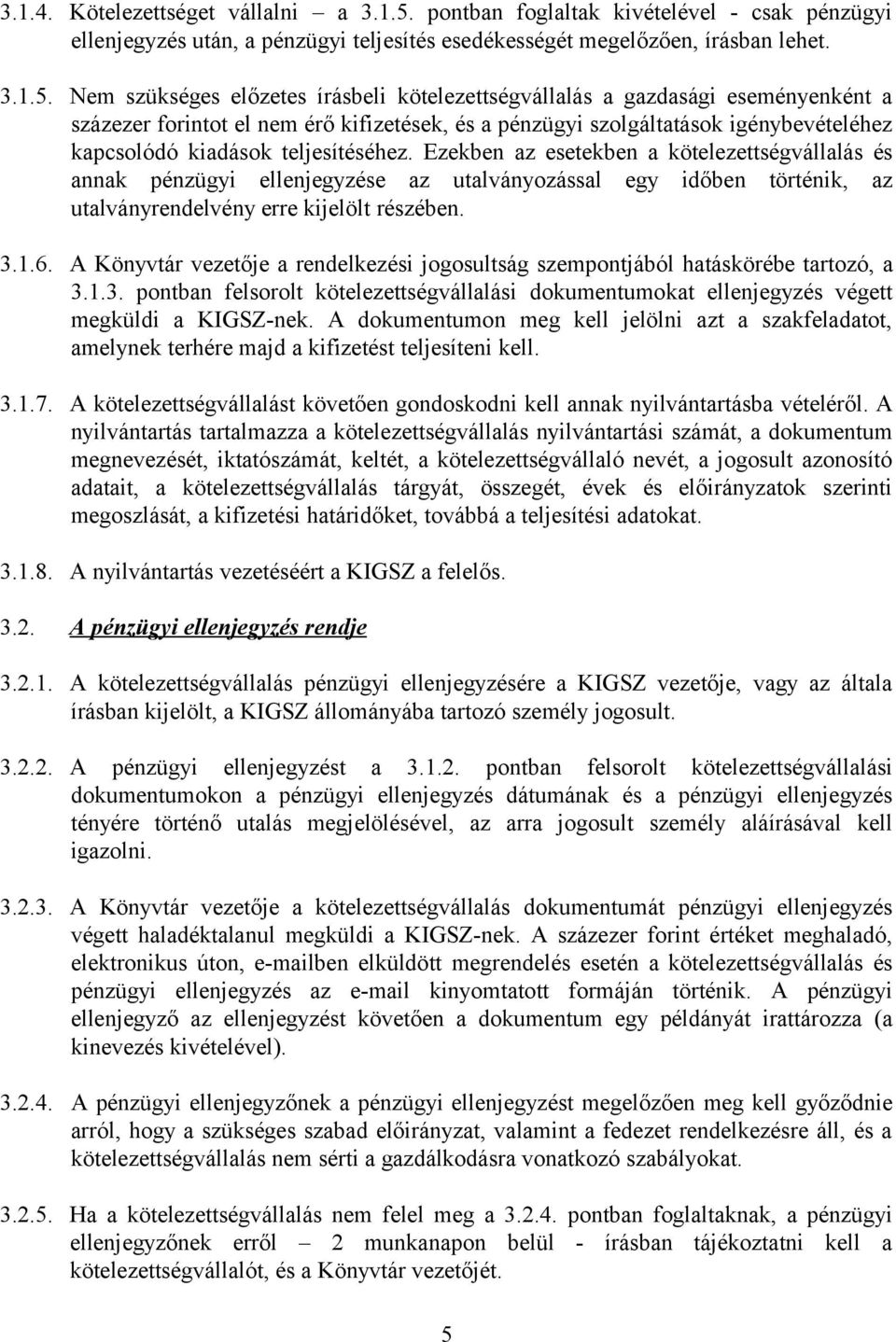 Nem szükséges előzetes írásbeli kötelezettségvállalás a gazdasági eseményenként a százezer forintot el nem érő kifizetések, és a pénzügyi szolgáltatások igénybevételéhez kapcsolódó kiadások