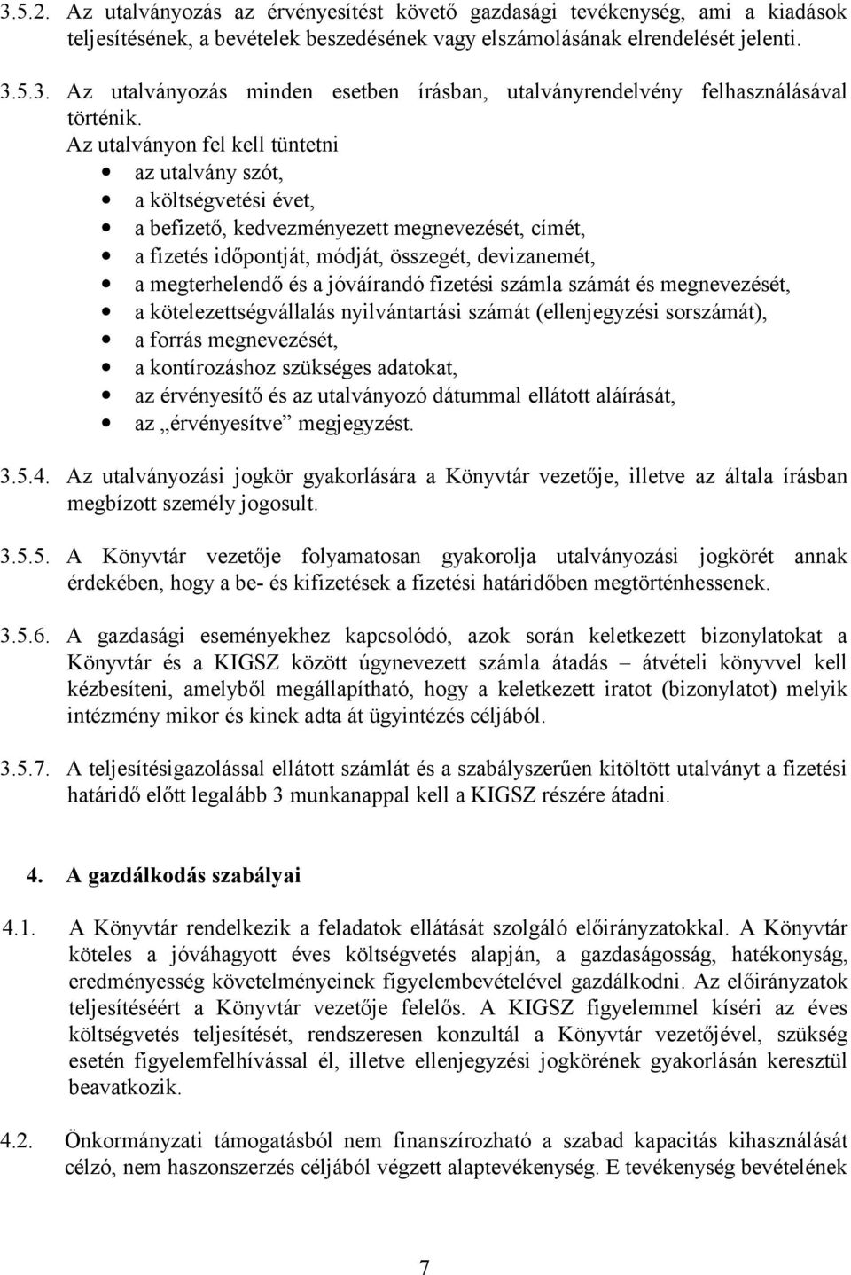 jóváírandó fizetési számla számát és megnevezését, a kötelezettségvállalás nyilvántartási számát (ellenjegyzési sorszámát), a forrás megnevezését, a kontírozáshoz szükséges adatokat, az érvényesítő