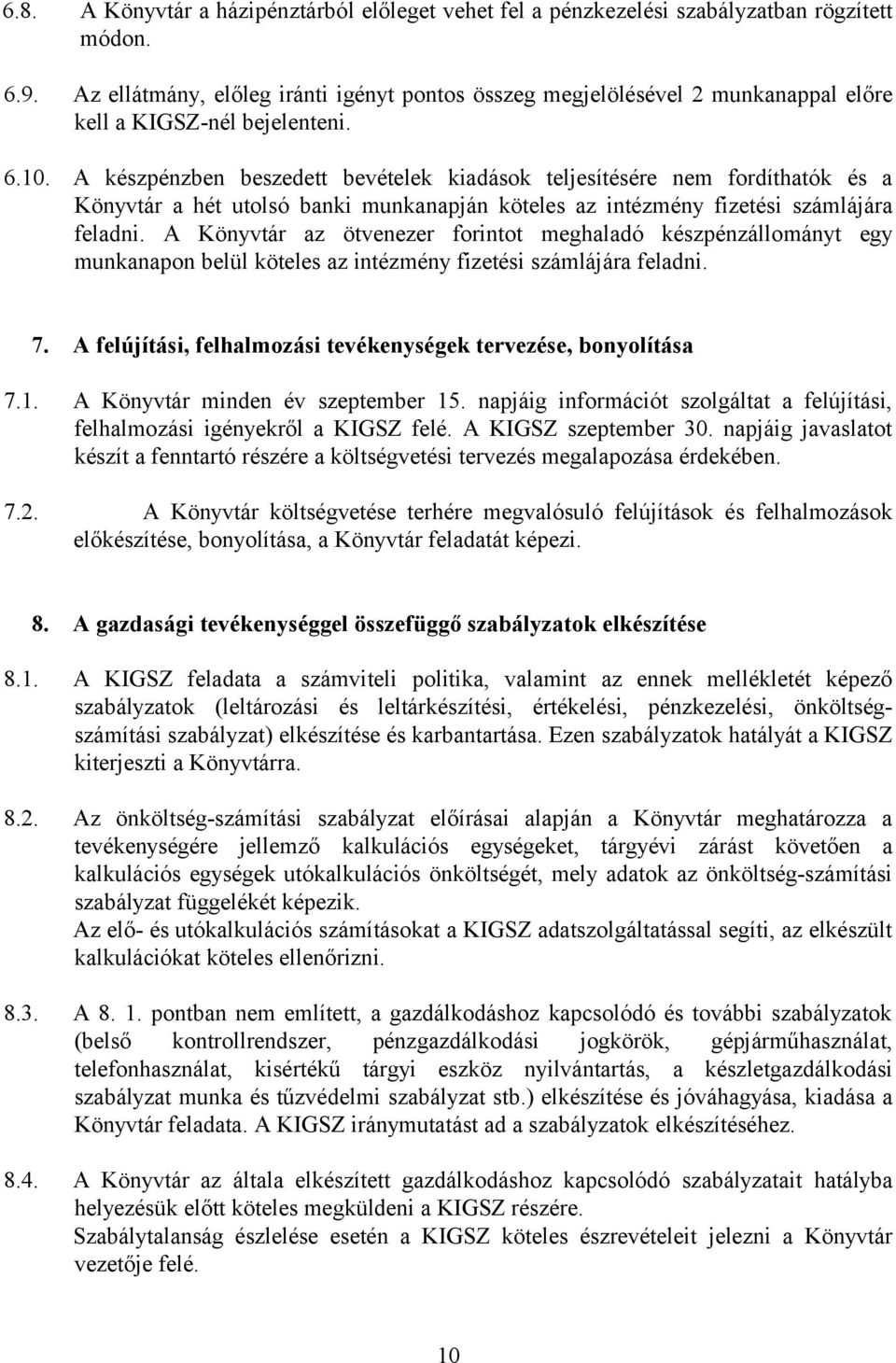 A készpénzben beszedett bevételek kiadások teljesítésére nem fordíthatók és a Könyvtár a hét utolsó banki munkanapján köteles az intézmény fizetési számlájára feladni.