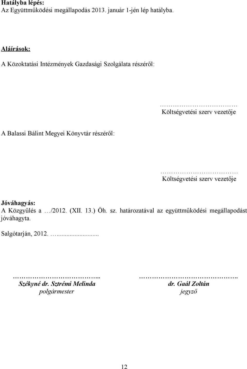 Bálint Megyei Könyvtár részéről: Költségvetési szerv vezetője Jóváhagyás: A Közgyűlés a /2012. (XII. 13.) Öh. sz. határozatával az együttműködési megállapodást jóváhagyta.
