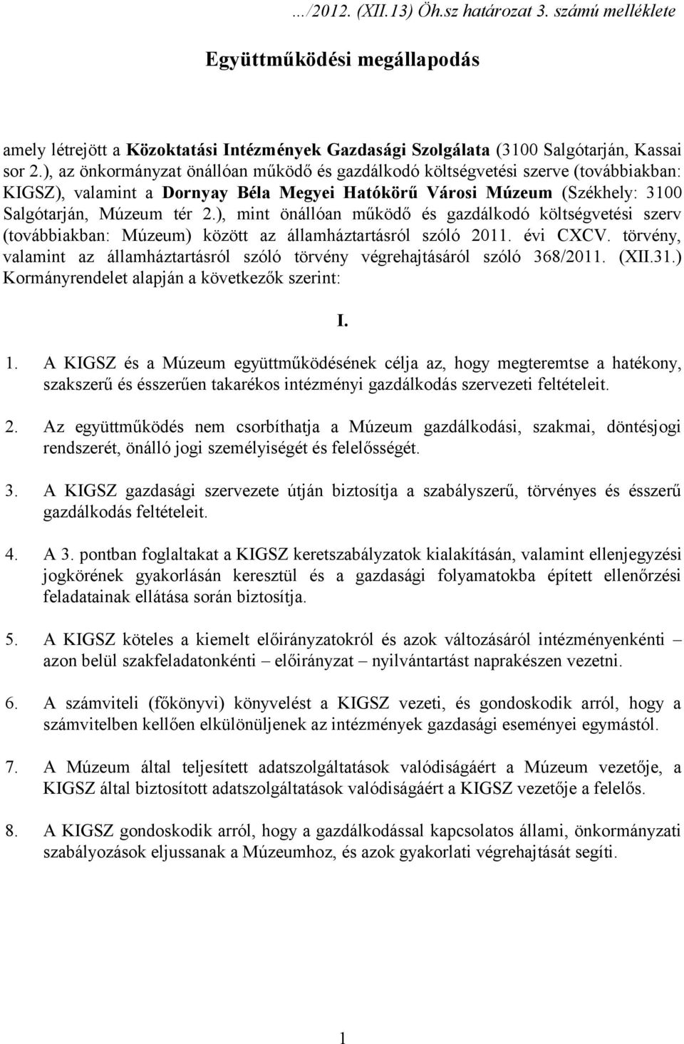 ), mint önállóan működő és gazdálkodó költségvetési szerv (továbbiakban: Múzeum) között az államháztartásról szóló 2011. évi CXCV.