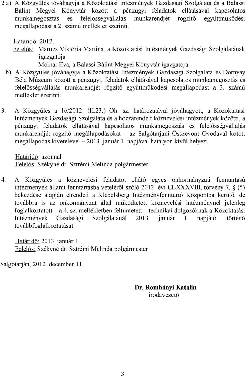 Felelős: Maruzs Viktória Martina, a Közoktatási Intézmények Gazdasági Szolgálatának igazgatója Molnár Éva, a Balassi Bálint Megyei Könyvtár igazgatója b) A Közgyűlés jóváhagyja a Közoktatási