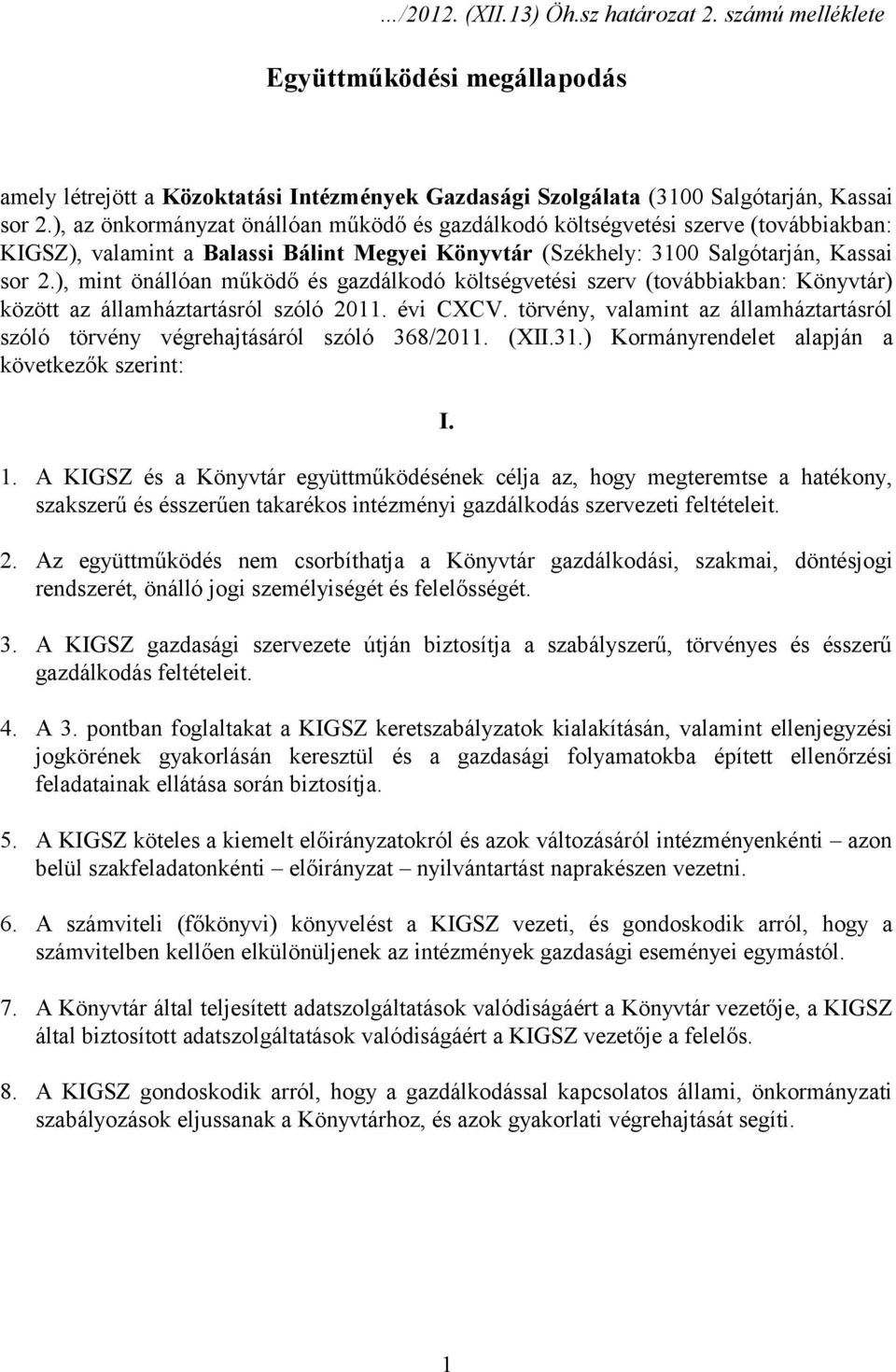 ), mint önállóan működő és gazdálkodó költségvetési szerv (továbbiakban: Könyvtár) között az államháztartásról szóló 2011. évi CXCV.
