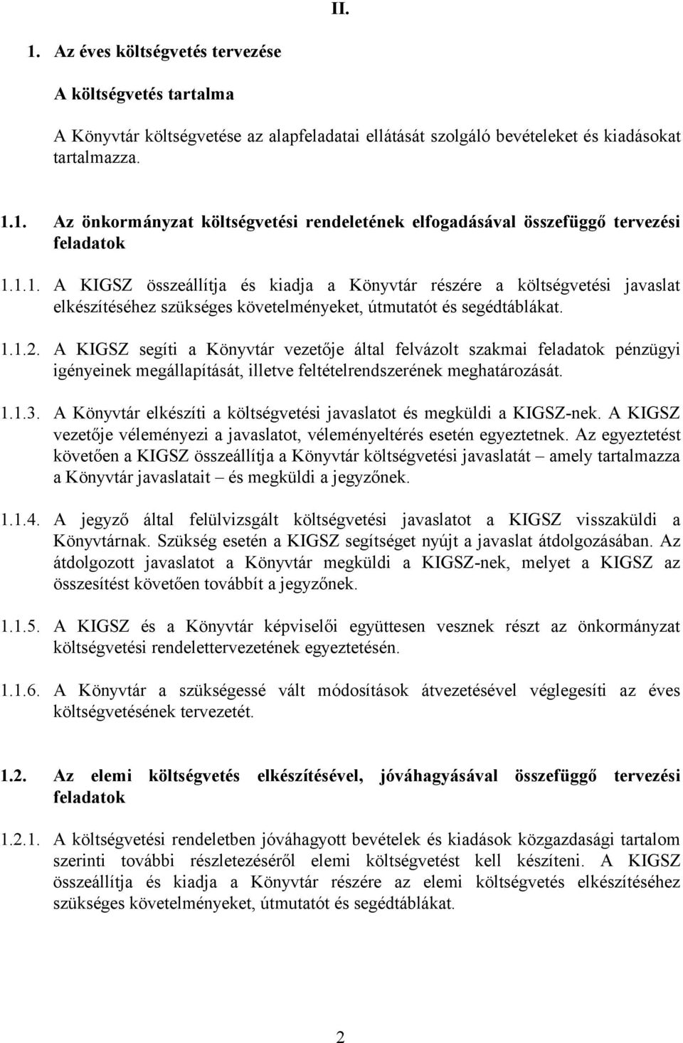 A KIGSZ segíti a Könyvtár vezetője által felvázolt szakmai feladatok pénzügyi igényeinek megállapítását, illetve feltételrendszerének meghatározását. 1.1.3.