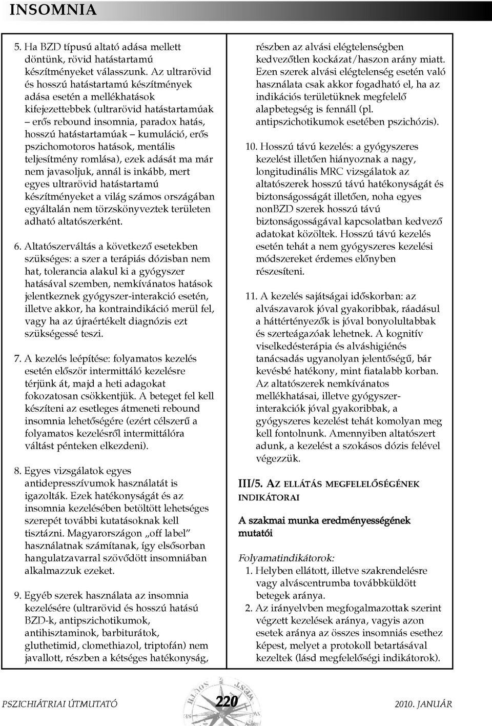 pszichomotoros hatások, mentális teljesítmény romlása), ezek adását ma már nem javasoljuk, annál is inkább, mert egyes ultrarövid hatástartamú készítményeket a világ számos országában egyáltalán nem