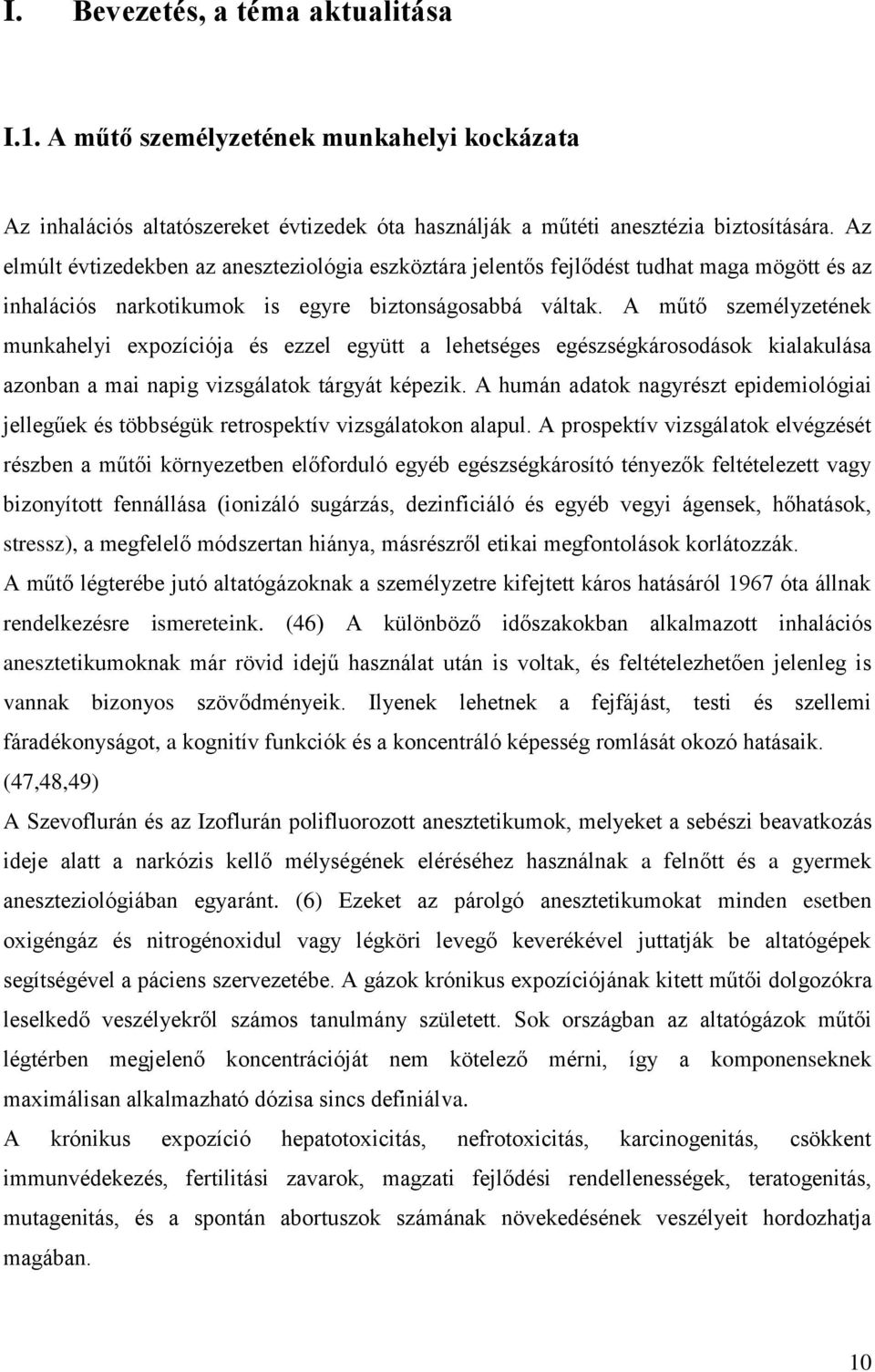 A műtő személyzetének munkahelyi expozíciója és ezzel együtt a lehetséges egészségkárosodások kialakulása azonban a mai napig vizsgálatok tárgyát képezik.