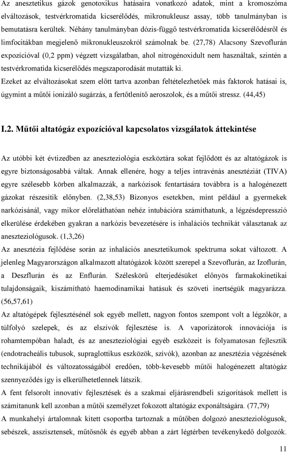 (27,78) Alacsony Szevoflurán expozícióval (0,2 ppm) végzett vizsgálatban, ahol nitrogénoxidult nem használtak, szintén a testvérkromatida kicserélődés megszaporodását mutatták ki.