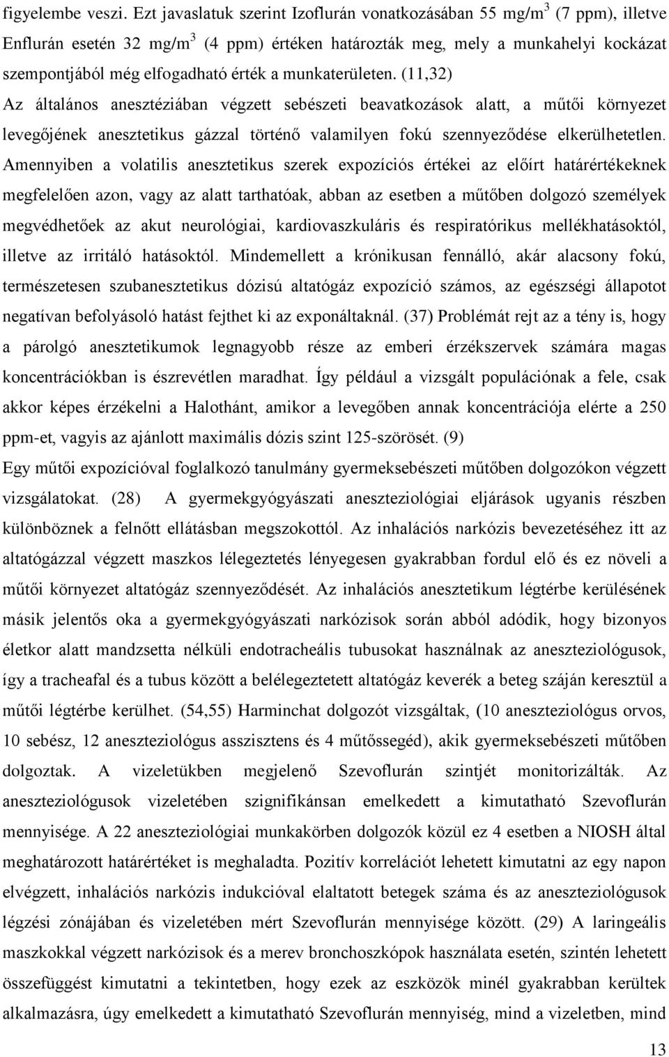 munkaterületen. (11,32) Az általános anesztéziában végzett sebészeti beavatkozások alatt, a műtői környezet levegőjének anesztetikus gázzal történő valamilyen fokú szennyeződése elkerülhetetlen.
